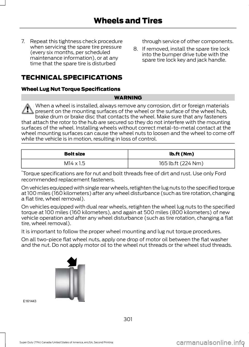 FORD SUPER DUTY 2016 3.G Owners Manual 7.
Repeat this tightness check procedure
when servicing the spare tire pressure
(every six months, per scheduled
maintenance information), or at any
time that the spare tire is disturbed through servi