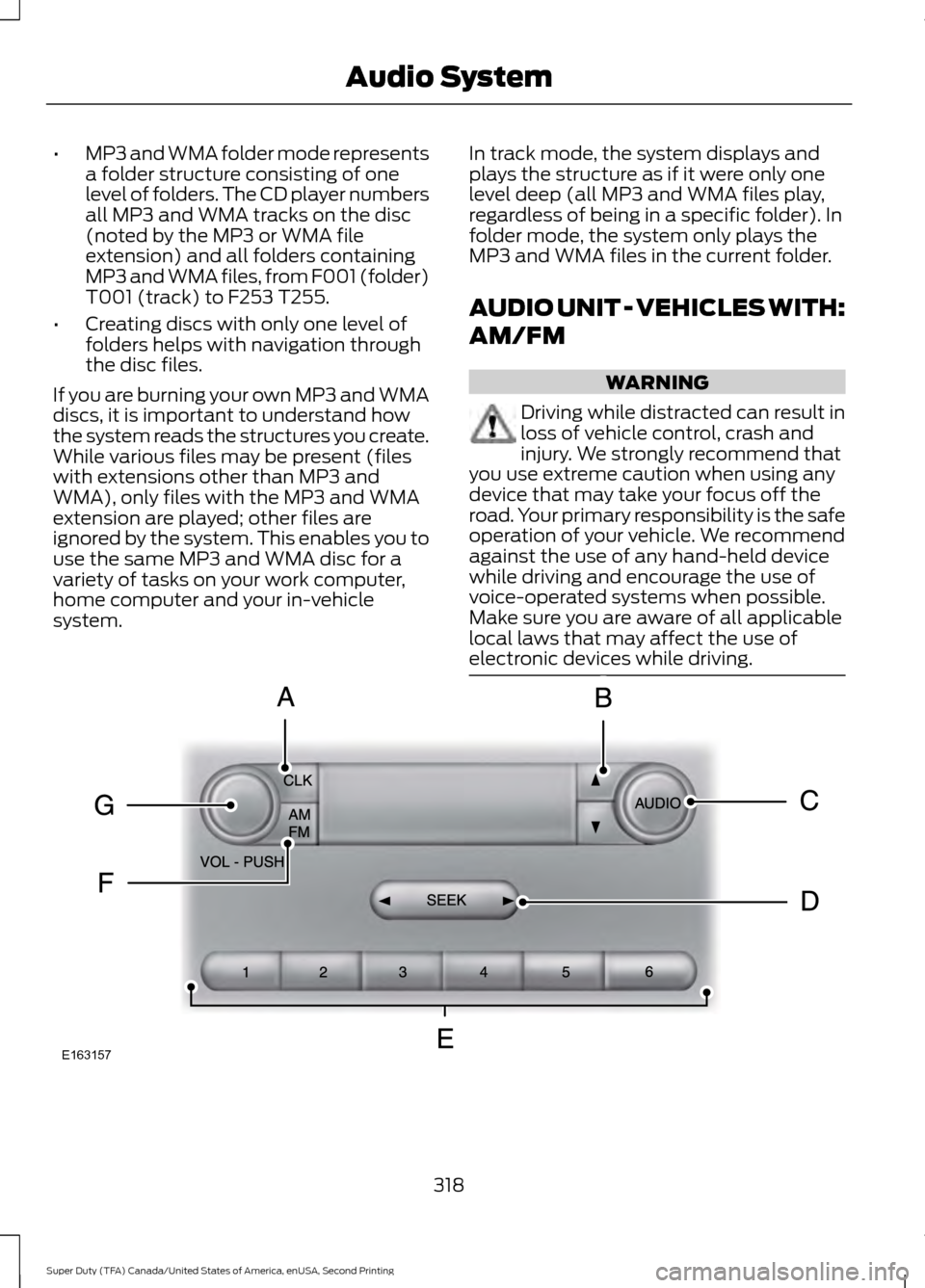 FORD SUPER DUTY 2016 3.G Owners Manual •
MP3 and WMA folder mode represents
a folder structure consisting of one
level of folders. The CD player numbers
all MP3 and WMA tracks on the disc
(noted by the MP3 or WMA file
extension) and all 