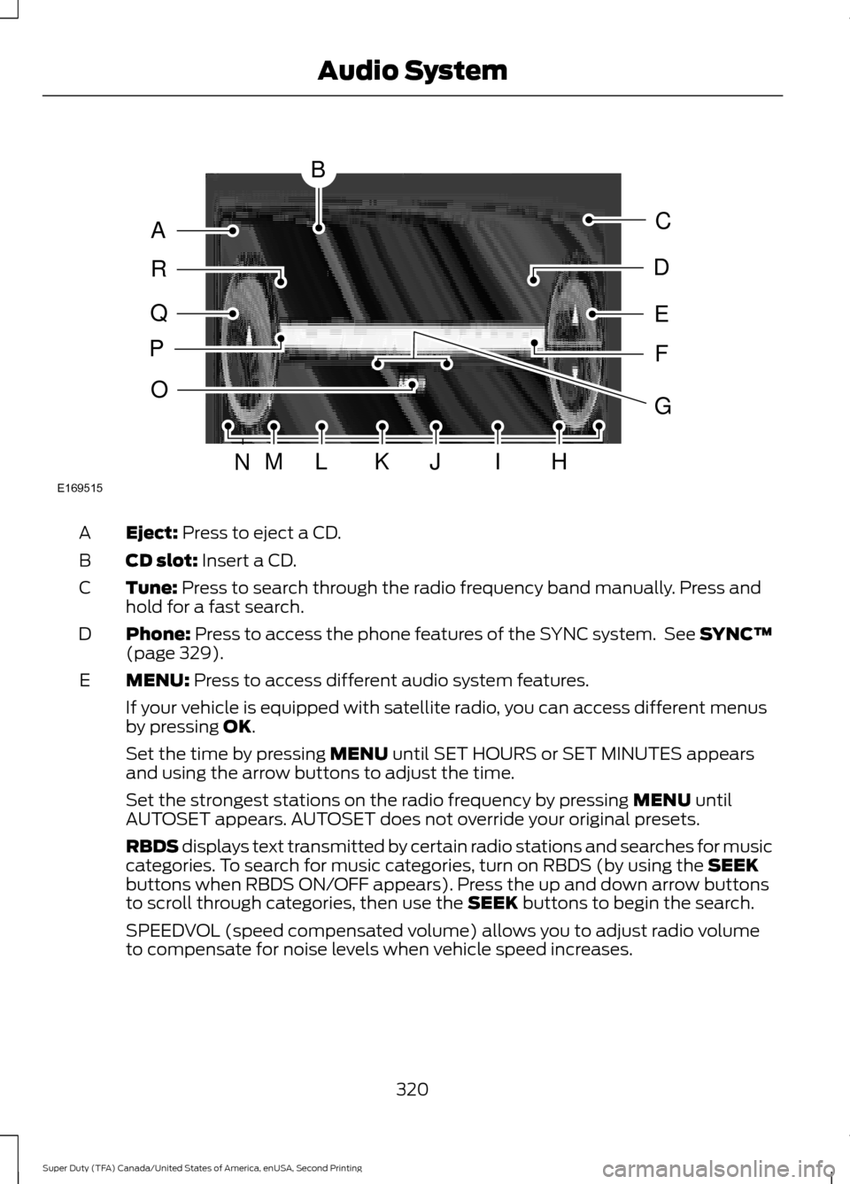 FORD SUPER DUTY 2016 3.G Owners Manual Eject: Press to eject a CD.
A
CD slot:
Insert a CD.
B
Tune:
Press to search through the radio frequency band manually. Press and
hold for a fast search.
C
Phone:
Press to access the phone features FORD SUPER DUTY 2016 3.G Owners Manual Eject: Press to eject a CD.
A
CD slot:
Insert a CD.
B
Tune:
Press to search through the radio frequency band manually. Press and
hold for a fast search.
C
Phone:
Press to access the phone features
