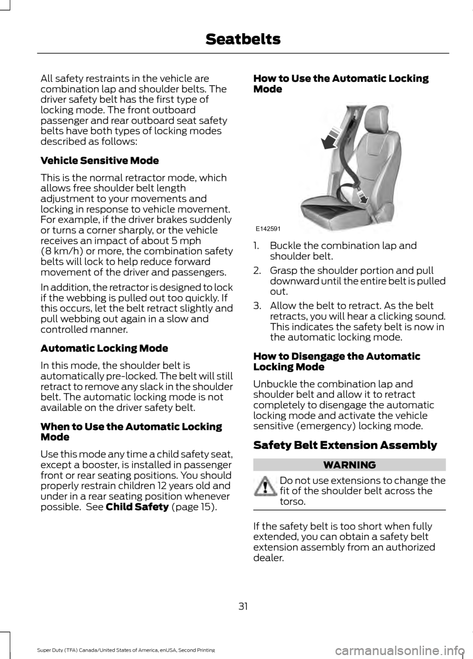 FORD SUPER DUTY 2016 3.G Owners Guide All safety restraints in the vehicle are
combination lap and shoulder belts. The
driver safety belt has the first type of
locking mode. The front outboard
passenger and rear outboard seat safety
belts