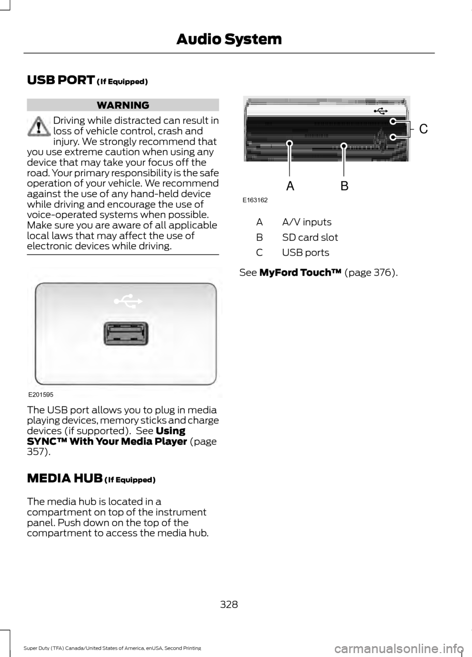 FORD SUPER DUTY 2016 3.G Owners Manual USB PORT (If Equipped)
WARNING
Driving while distracted can result in
loss of vehicle control, crash and
injury. We strongly recommend that
you use extreme caution when using any
device that may take FORD SUPER DUTY 2016 3.G Owners Manual USB PORT (If Equipped)
WARNING
Driving while distracted can result in
loss of vehicle control, crash and
injury. We strongly recommend that
you use extreme caution when using any
device that may take