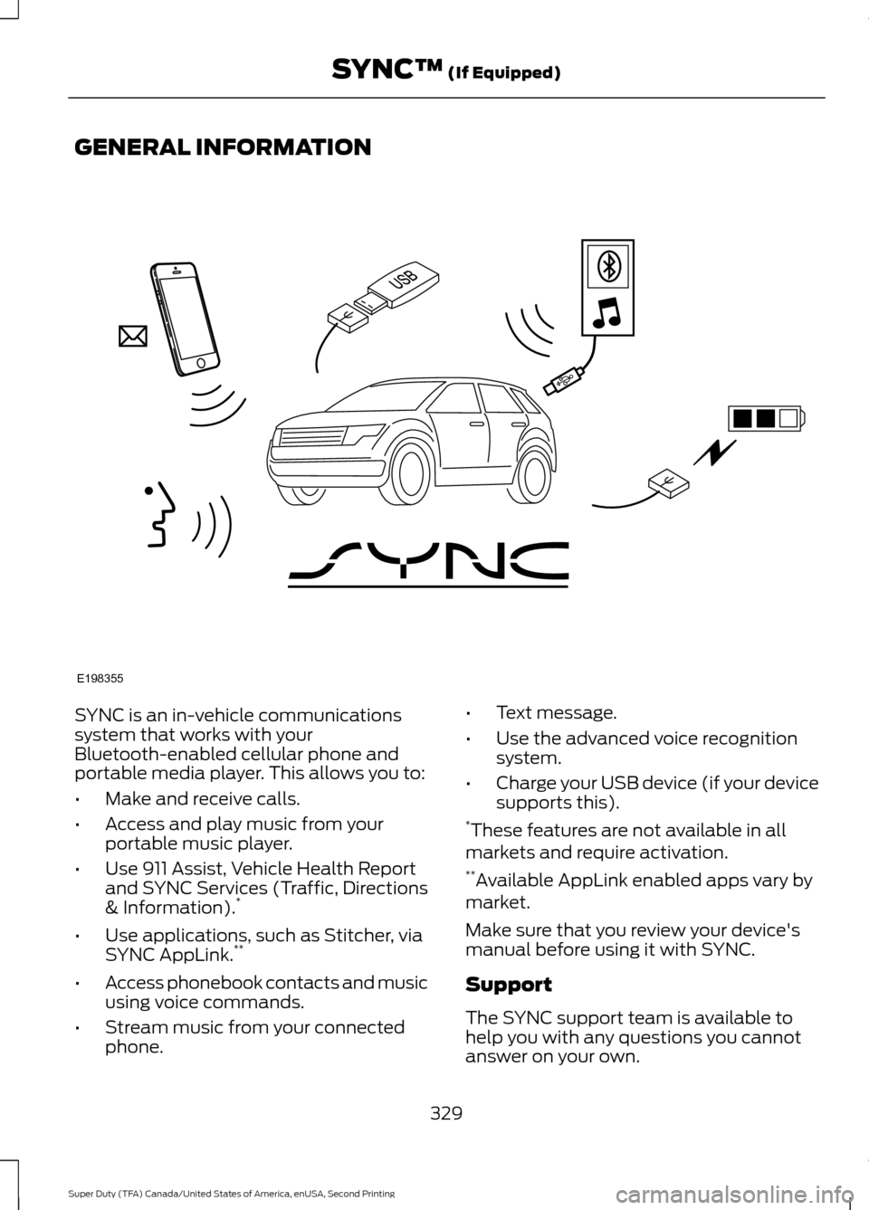 FORD SUPER DUTY 2016 3.G Owners Manual GENERAL INFORMATION
SYNC is an in-vehicle communications
system that works with your
Bluetooth-enabled cellular phone and
portable media player. This allows you to:
•
Make and receive calls.
• Acc