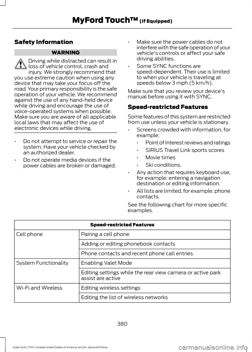 FORD SUPER DUTY 2016 3.G Owners Manual Safety Information
WARNING
Driving while distracted can result in
loss of vehicle control, crash and
injury. We strongly recommend that
you use extreme caution when using any
device that may take your