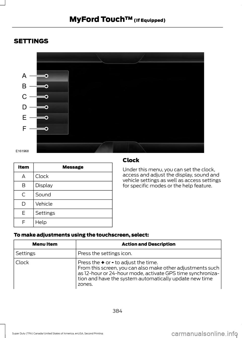 FORD SUPER DUTY 2016 3.G Owners Manual SETTINGS
Message
Item
Clock
A
Display
B
Sound
C
Vehicle
D
Settings
E
Help
F Clock
Under this menu, you can set the clock,
access and adjust the display, sound and
vehicle settings as well as access se