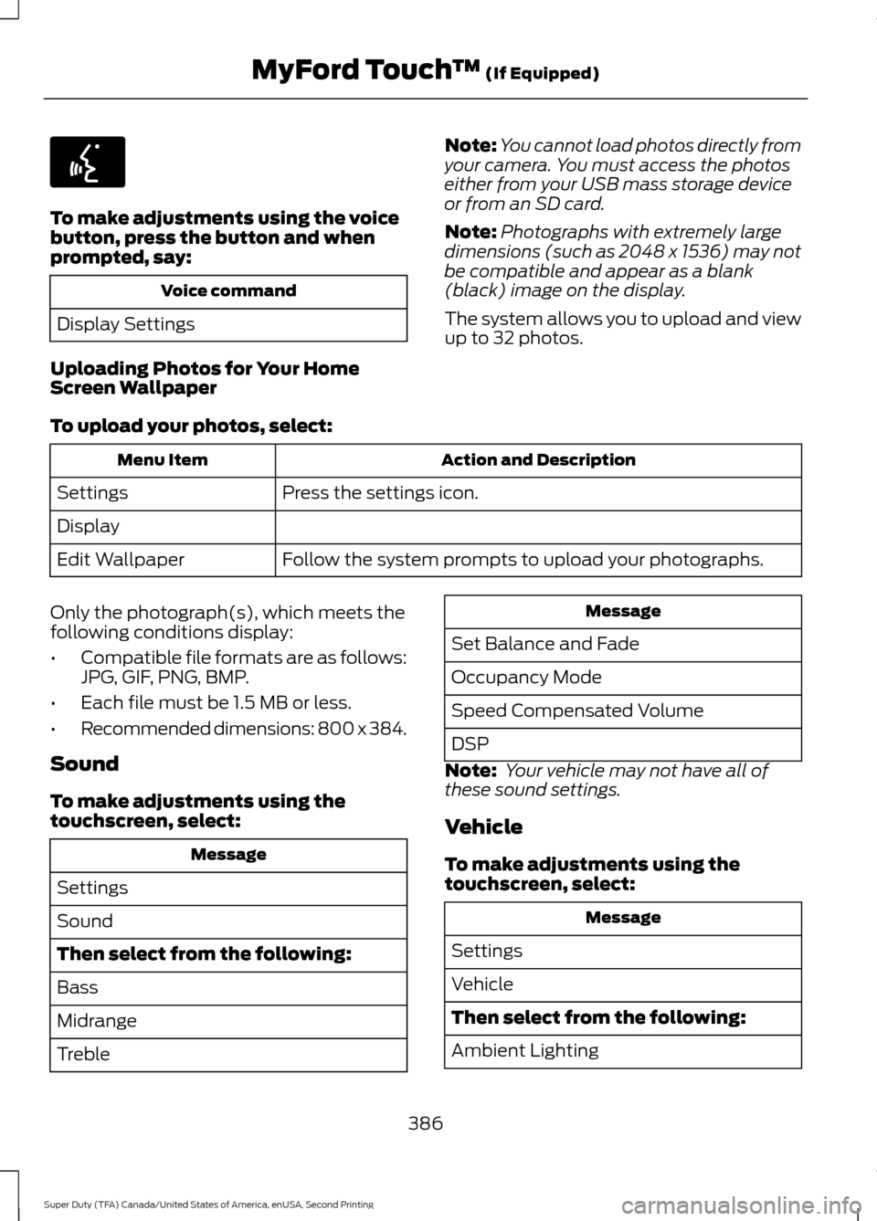 FORD SUPER DUTY 2016 3.G Owners Manual To make adjustments using the voice
button, press the button and when
prompted, say:
Voice command
Display Settings
Uploading Photos for Your Home
Screen Wallpaper Note:
You cannot load photos directl