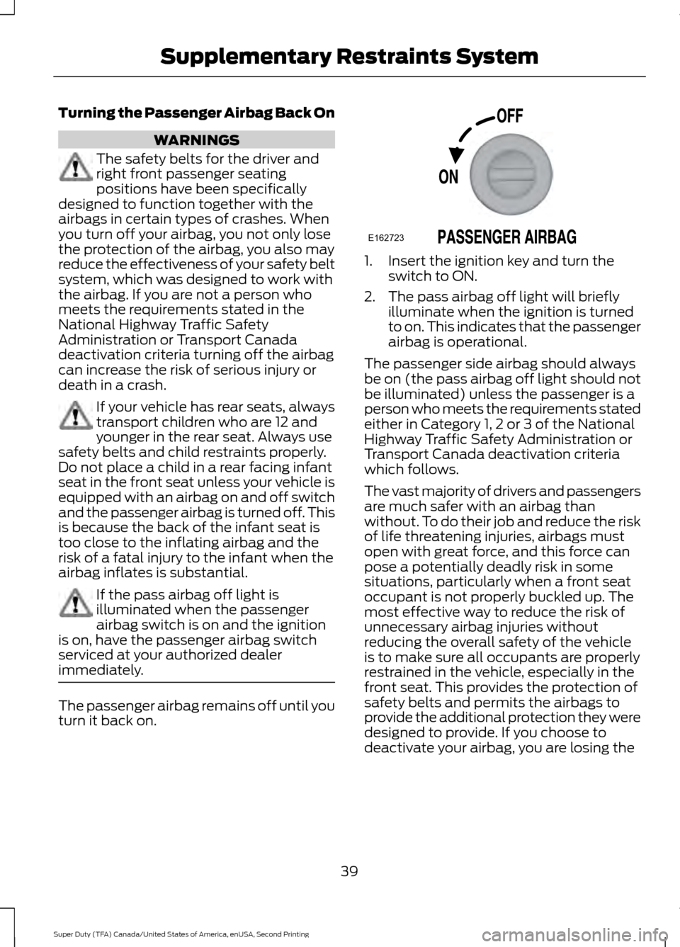 FORD SUPER DUTY 2016 3.G Service Manual Turning the Passenger Airbag Back On
WARNINGS
The safety belts for the driver and
right front passenger seating
positions have been specifically
designed to function together with the
airbags in certa FORD SUPER DUTY 2016 3.G Service Manual Turning the Passenger Airbag Back On
WARNINGS
The safety belts for the driver and
right front passenger seating
positions have been specifically
designed to function together with the
airbags in certa