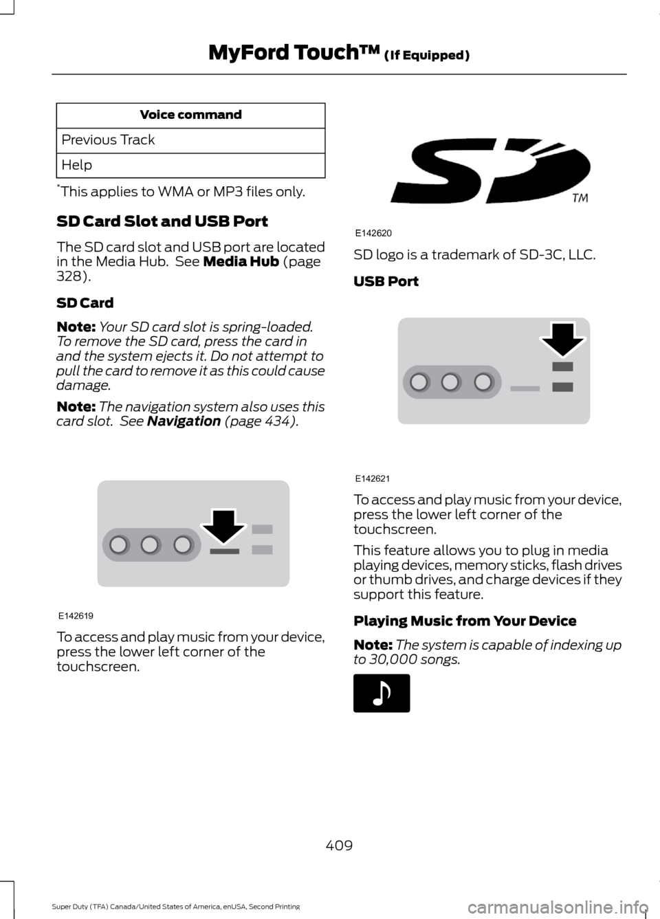 FORD SUPER DUTY 2016 3.G Owners Manual Voice command
Previous Track
Help
* This applies to WMA or MP3 files only.
SD Card Slot and USB Port
The SD card slot and USB port are located
in the Media Hub.  See Media Hub (page
328).
SD Card
Note