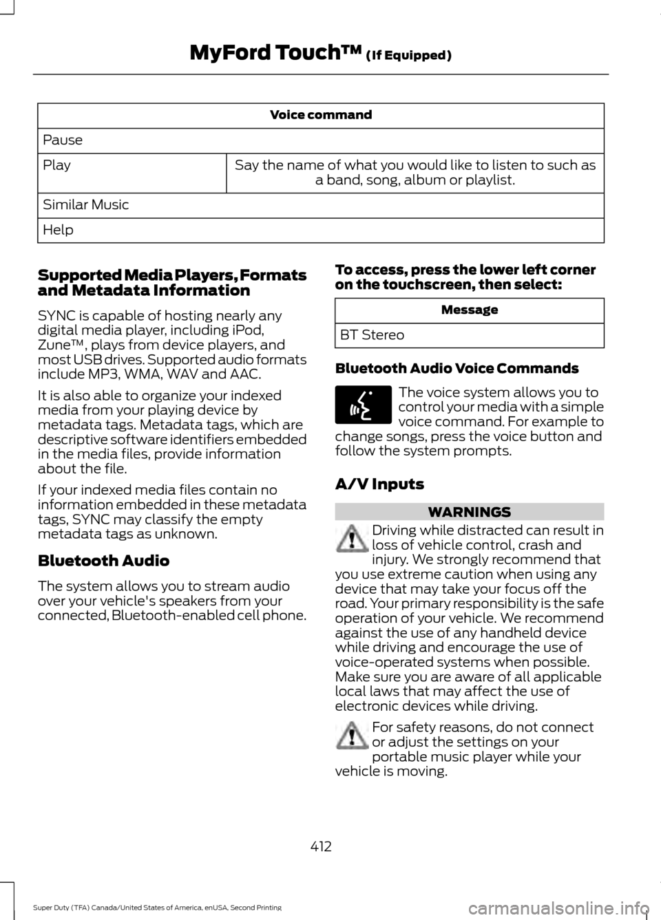 FORD SUPER DUTY 2016 3.G Owners Manual Voice command
Pause Say the name of what you would like to listen to such asa band, song, album or playlist.
Play
Similar Music
Help
Supported Media Players, Formats
and Metadata Information
SYNC is c