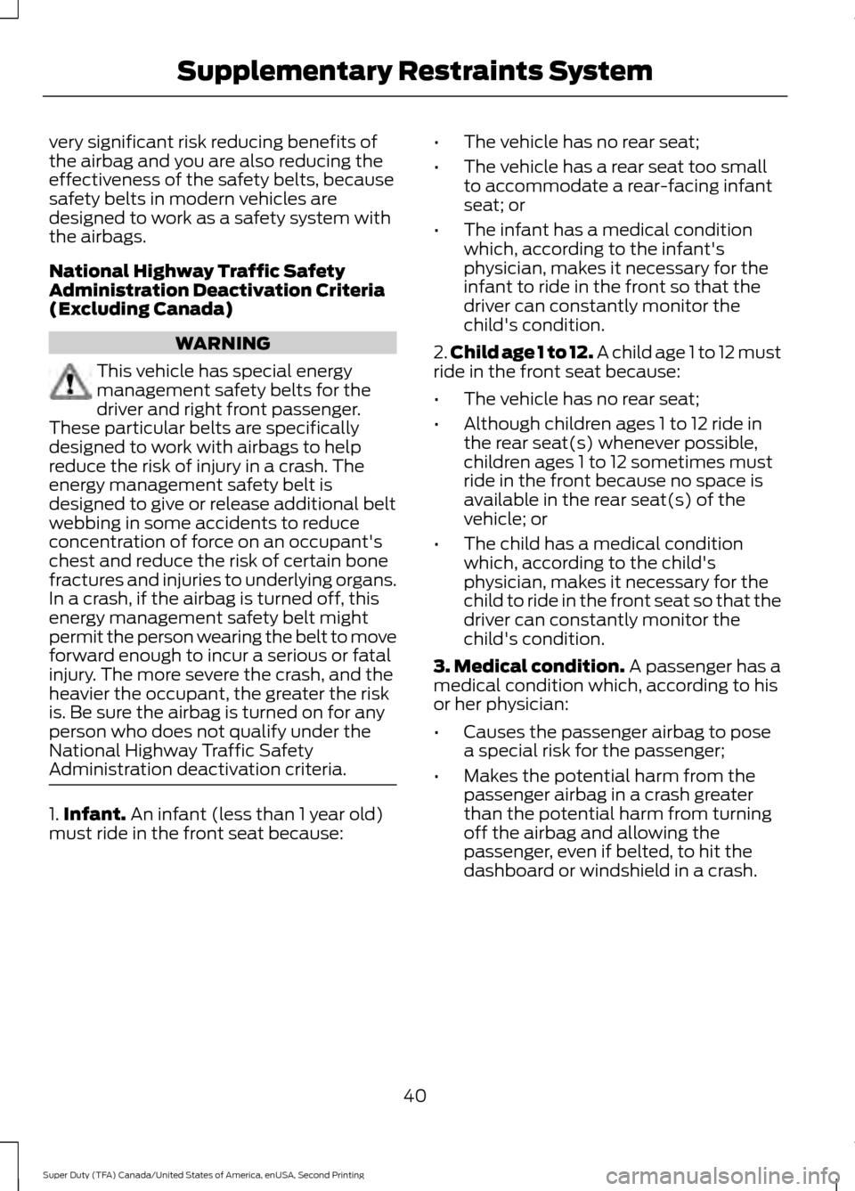 FORD SUPER DUTY 2016 3.G Service Manual very significant risk reducing benefits of
the airbag and you are also reducing the
effectiveness of the safety belts, because
safety belts in modern vehicles are
designed to work as a safety system w FORD SUPER DUTY 2016 3.G Service Manual very significant risk reducing benefits of
the airbag and you are also reducing the
effectiveness of the safety belts, because
safety belts in modern vehicles are
designed to work as a safety system w