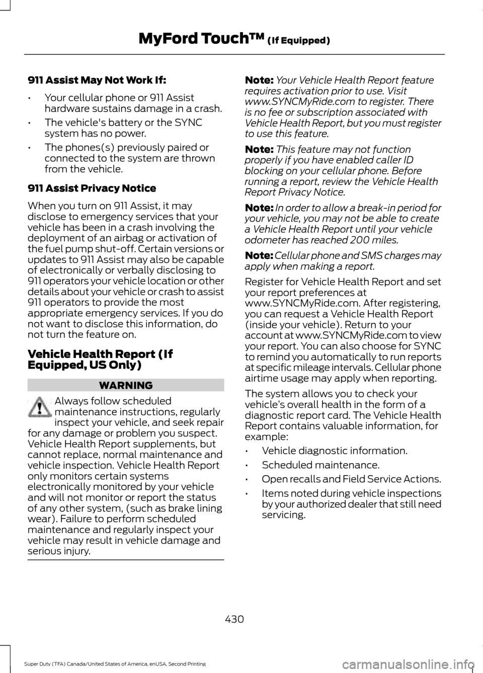FORD SUPER DUTY 2016 3.G Owners Manual 911 Assist May Not Work If:
•
Your cellular phone or 911 Assist
hardware sustains damage in a crash.
• The vehicles battery or the SYNC
system has no power.
• The phones(s) previously paired or