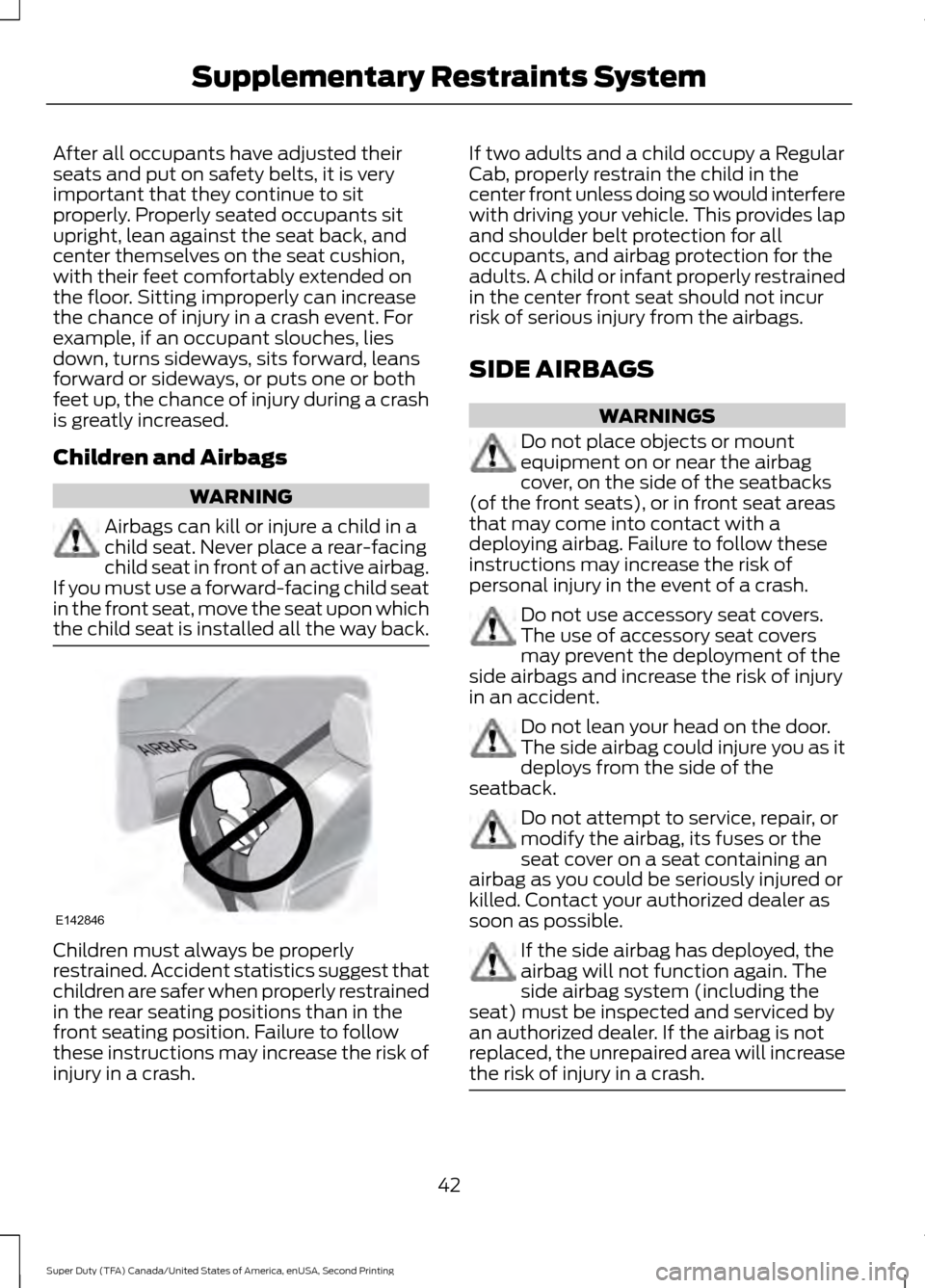 FORD SUPER DUTY 2016 3.G Service Manual After all occupants have adjusted their
seats and put on safety belts, it is very
important that they continue to sit
properly. Properly seated occupants sit
upright, lean against the seat back, and
c FORD SUPER DUTY 2016 3.G Service Manual After all occupants have adjusted their
seats and put on safety belts, it is very
important that they continue to sit
properly. Properly seated occupants sit
upright, lean against the seat back, and
c