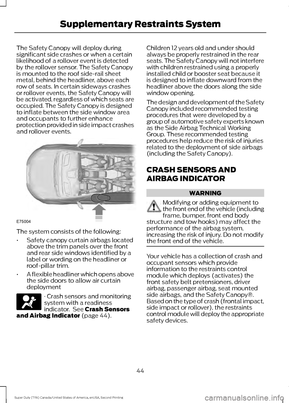 FORD SUPER DUTY 2016 3.G Service Manual The Safety Canopy will deploy during
significant side crashes or when a certain
likelihood of a rollover event is detected
by the rollover sensor. The Safety Canopy
is mounted to the roof side-rail sh FORD SUPER DUTY 2016 3.G Service Manual The Safety Canopy will deploy during
significant side crashes or when a certain
likelihood of a rollover event is detected
by the rollover sensor. The Safety Canopy
is mounted to the roof side-rail sh