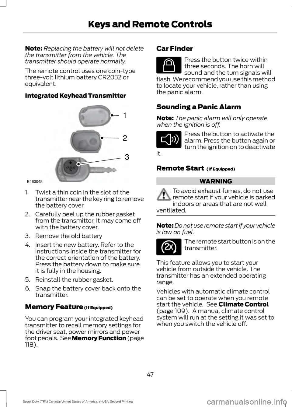 FORD SUPER DUTY 2016 3.G Service Manual Note:
Replacing the battery will not delete
the transmitter from the vehicle. The
transmitter should operate normally.
The remote control uses one coin-type
three-volt lithium battery CR2032 or
equiva FORD SUPER DUTY 2016 3.G Service Manual Note:
Replacing the battery will not delete
the transmitter from the vehicle. The
transmitter should operate normally.
The remote control uses one coin-type
three-volt lithium battery CR2032 or
equiva