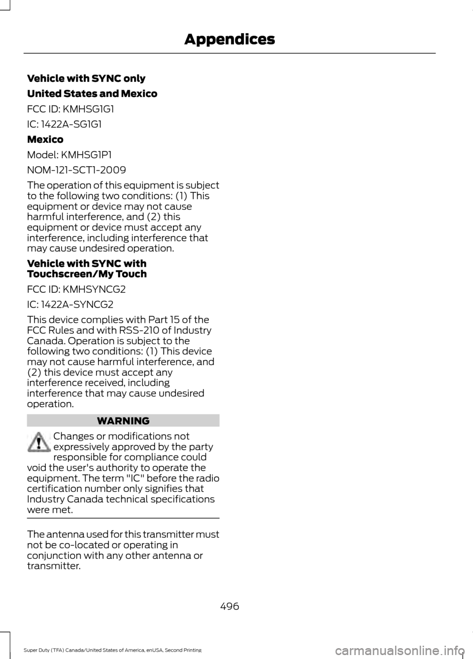 FORD SUPER DUTY 2016 3.G Owners Manual Vehicle with SYNC only
United States and Mexico
FCC ID: KMHSG1G1
IC: 1422A-SG1G1
Mexico
Model: KMHSG1P1
NOM-121-SCT1-2009
The operation of this equipment is subject
to the following two conditions: (1 FORD SUPER DUTY 2016 3.G Owners Manual Vehicle with SYNC only
United States and Mexico
FCC ID: KMHSG1G1
IC: 1422A-SG1G1
Mexico
Model: KMHSG1P1
NOM-121-SCT1-2009
The operation of this equipment is subject
to the following two conditions: (1