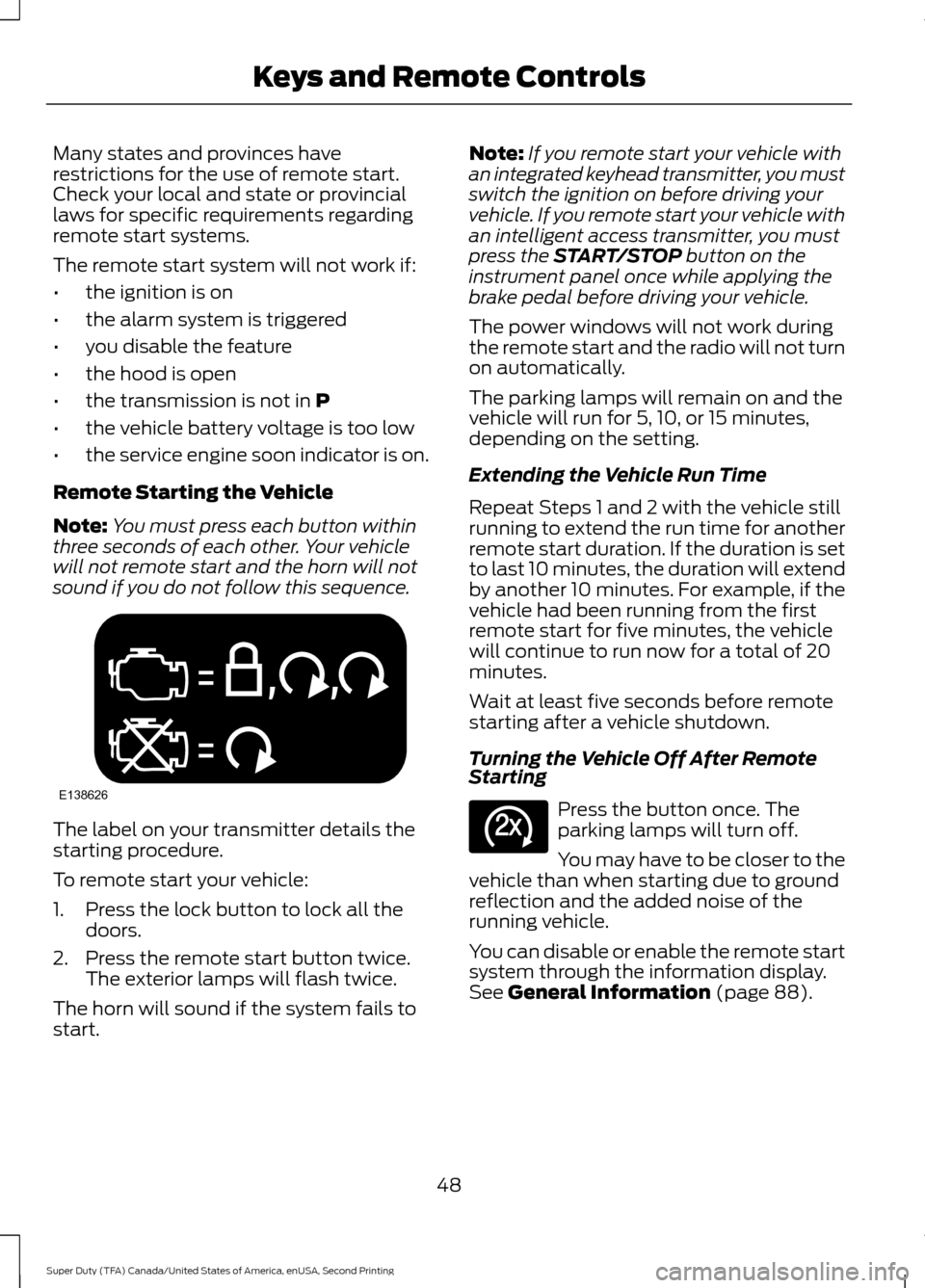 FORD SUPER DUTY 2016 3.G Owners Manual Many states and provinces have
restrictions for the use of remote start.
Check your local and state or provincial
laws for specific requirements regarding
remote start systems.
The remote start system