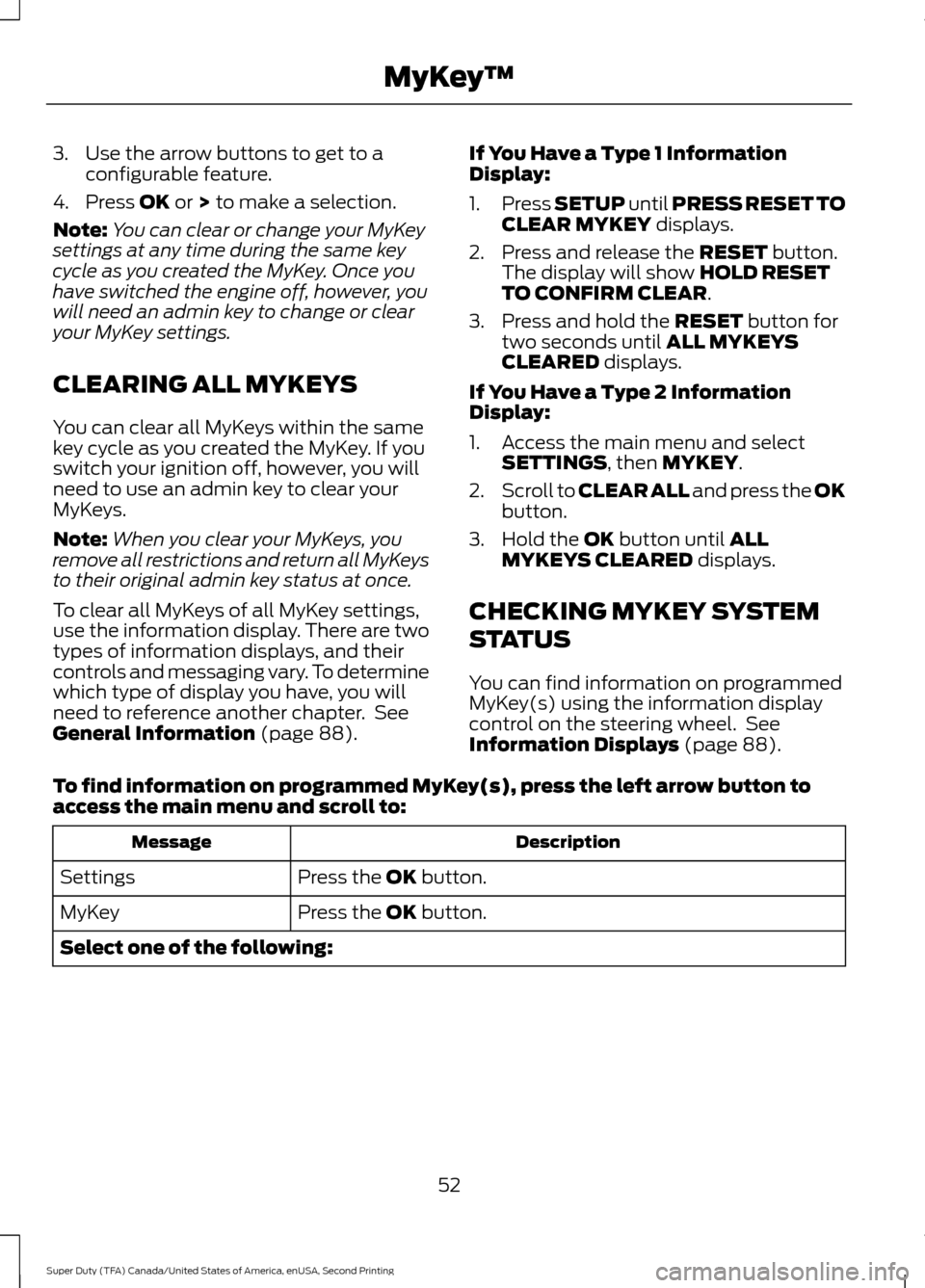 FORD SUPER DUTY 2016 3.G Workshop Manual 3. Use the arrow buttons to get to a
configurable feature.
4. Press OK or > to make a selection.
Note: You can clear or change your MyKey
settings at any time during the same key
cycle as you created FORD SUPER DUTY 2016 3.G Workshop Manual 3. Use the arrow buttons to get to a
configurable feature.
4. Press OK or > to make a selection.
Note: You can clear or change your MyKey
settings at any time during the same key
cycle as you created
