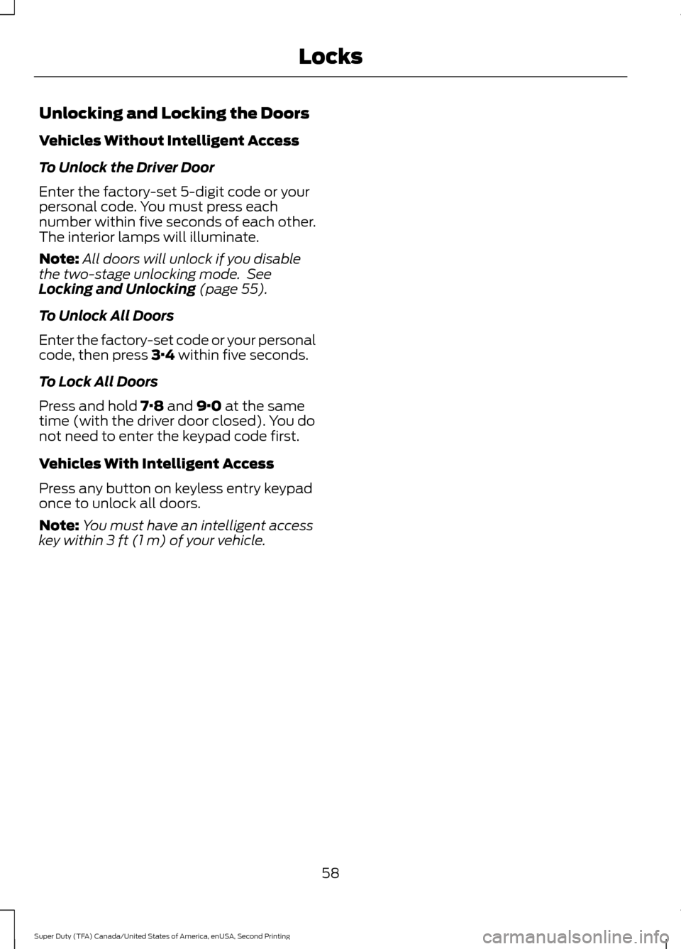FORD SUPER DUTY 2016 3.G Repair Manual Unlocking and Locking the Doors
Vehicles Without Intelligent Access
To Unlock the Driver Door
Enter the factory-set 5-digit code or your
personal code. You must press each
number within five seconds o