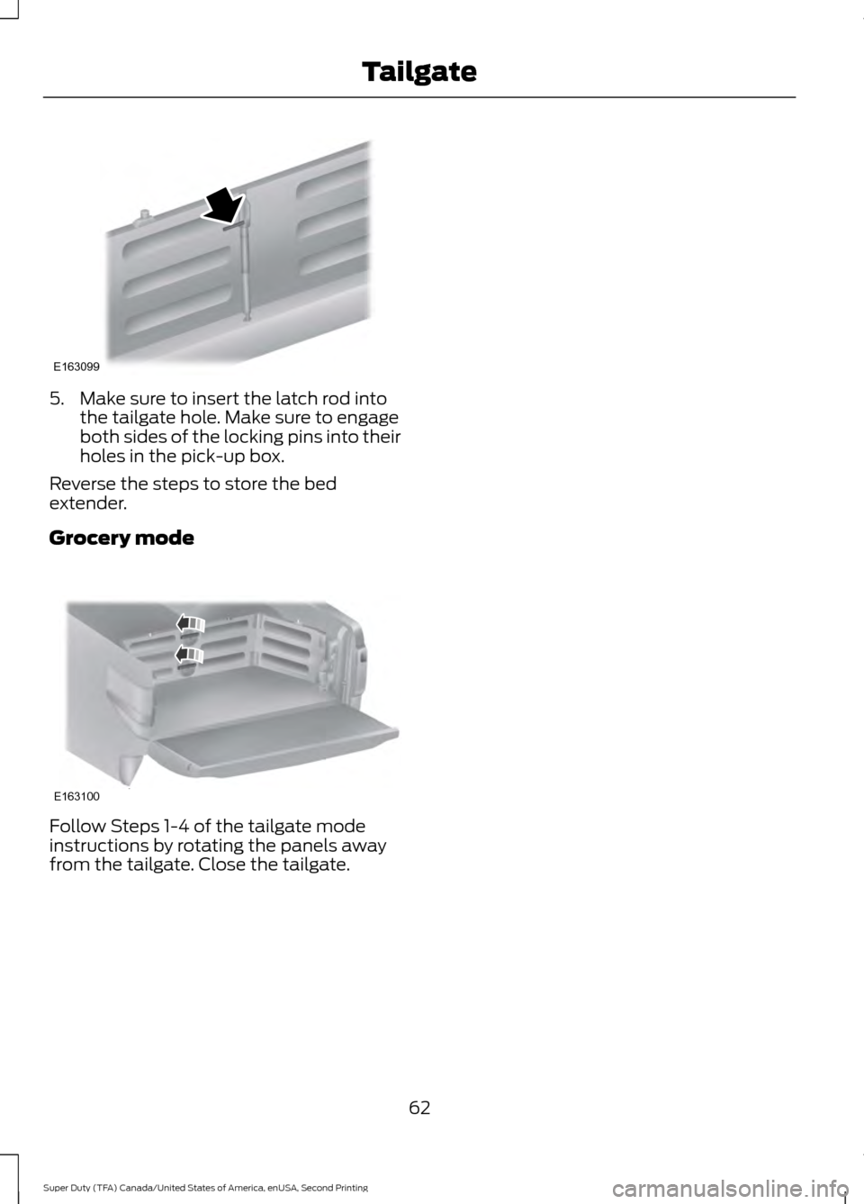 FORD SUPER DUTY 2016 3.G Repair Manual 5. Make sure to insert the latch rod into
the tailgate hole. Make sure to engage
both sides of the locking pins into their
holes in the pick-up box.
Reverse the steps to store the bed
extender.
Grocer