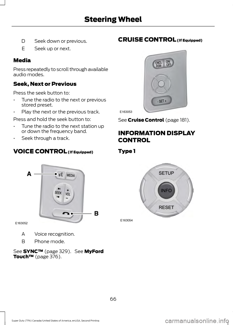 FORD SUPER DUTY 2016 3.G Repair Manual Seek down or previous.
D
Seek up or next.
E
Media
Press repeatedly to scroll through available
audio modes.
Seek, Next or Previous
Press the seek button to:
• Tune the radio to the next or previous
