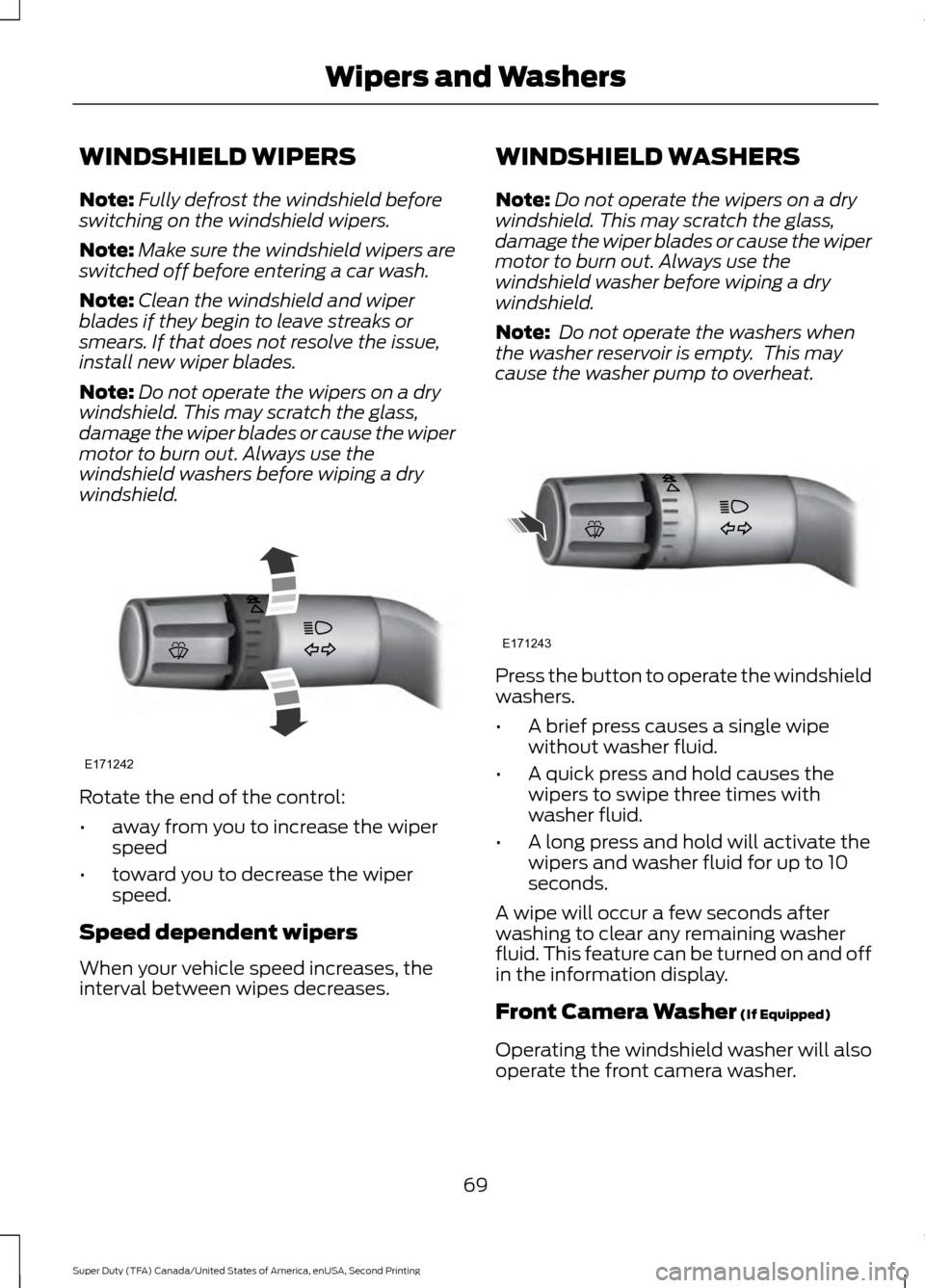 FORD SUPER DUTY 2016 3.G Owners Manual WINDSHIELD WIPERS
Note:
Fully defrost the windshield before
switching on the windshield wipers.
Note: Make sure the windshield wipers are
switched off before entering a car wash.
Note: Clean the winds