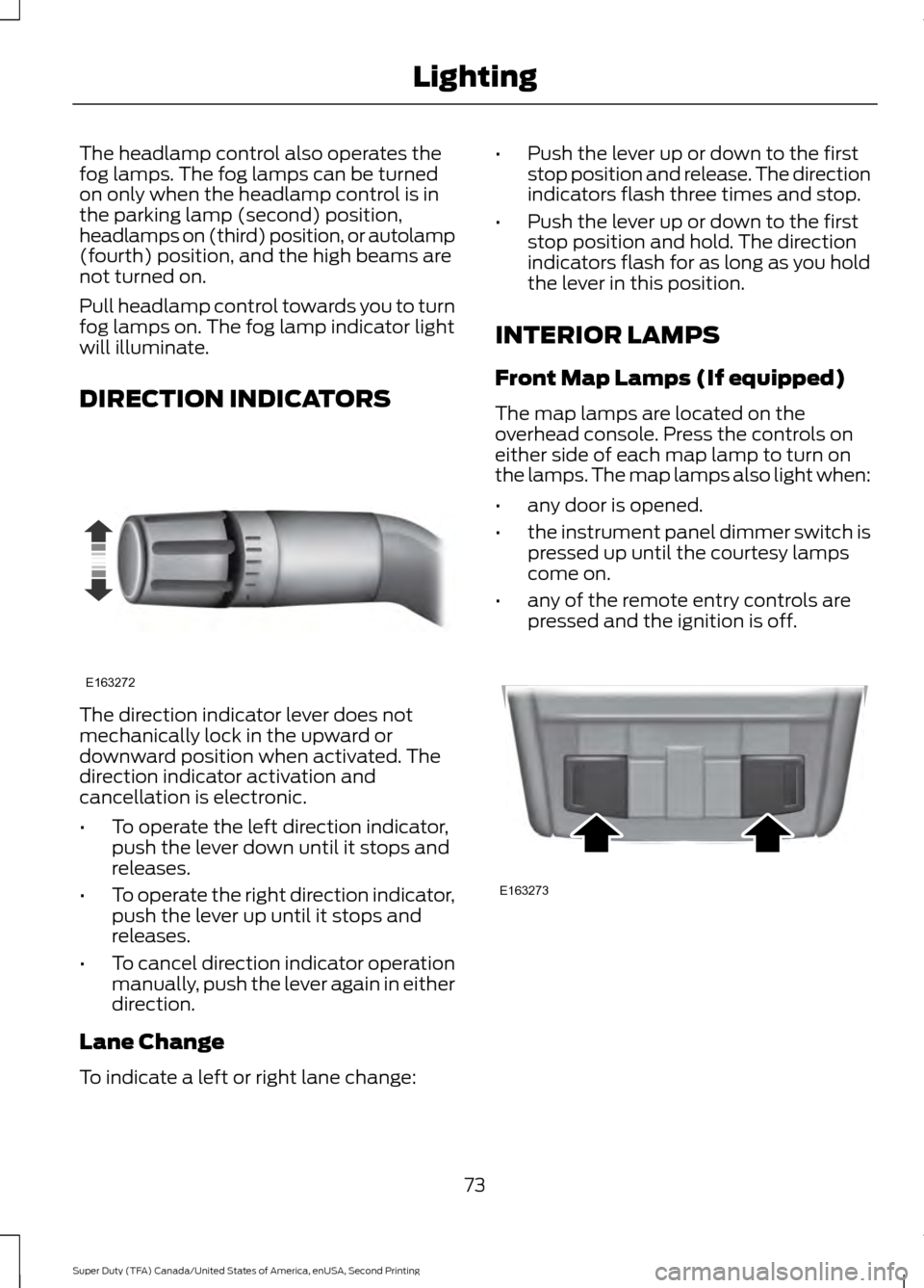 FORD SUPER DUTY 2016 3.G Owners Manual The headlamp control also operates the
fog lamps. The fog lamps can be turned
on only when the headlamp control is in
the parking lamp (second) position,
headlamps on (third) position, or autolamp
(fo