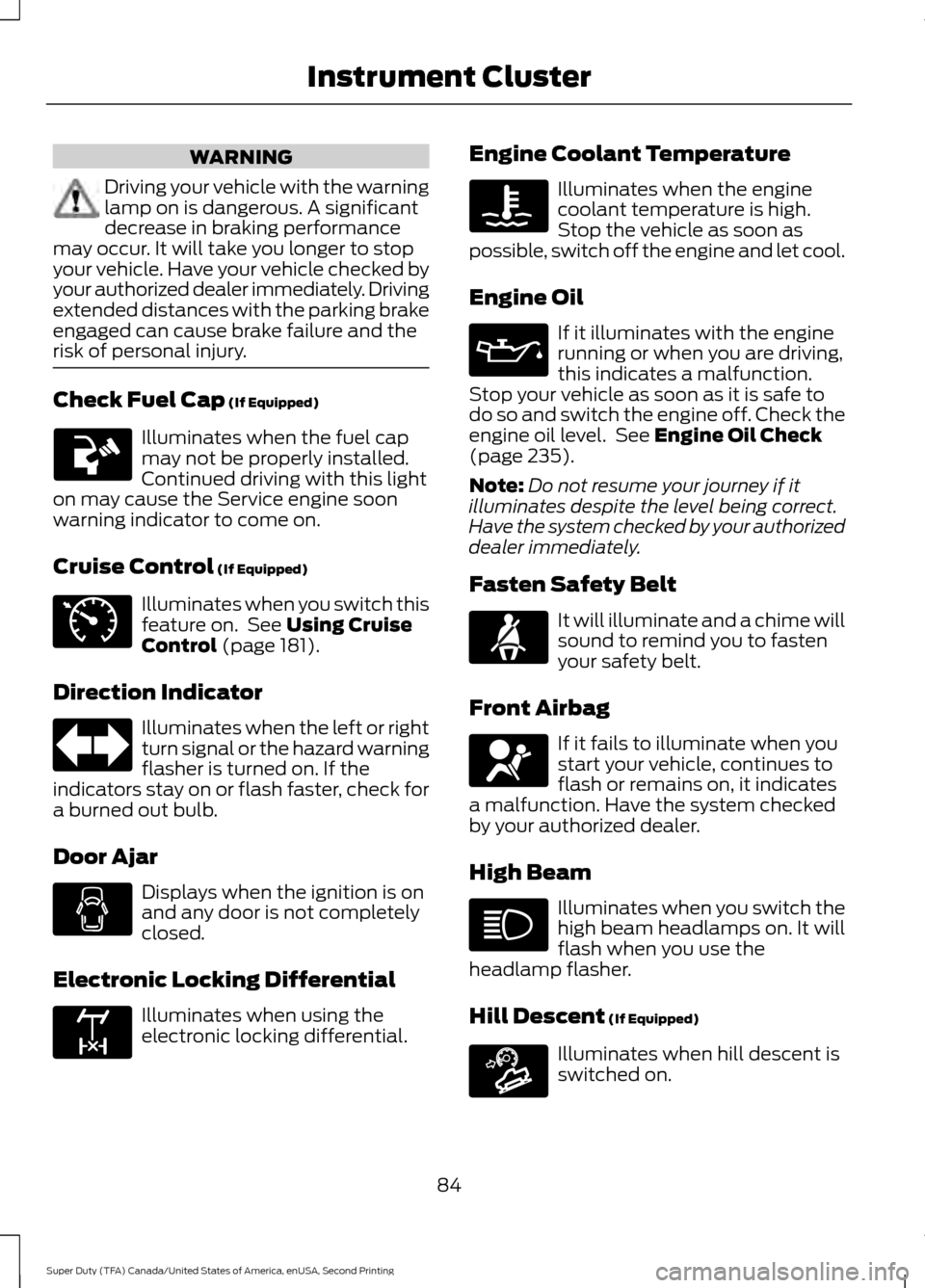 FORD SUPER DUTY 2016 3.G Owners Manual WARNING
Driving your vehicle with the warning
lamp on is dangerous. A significant
decrease in braking performance
may occur. It will take you longer to stop
your vehicle. Have your vehicle checked by
