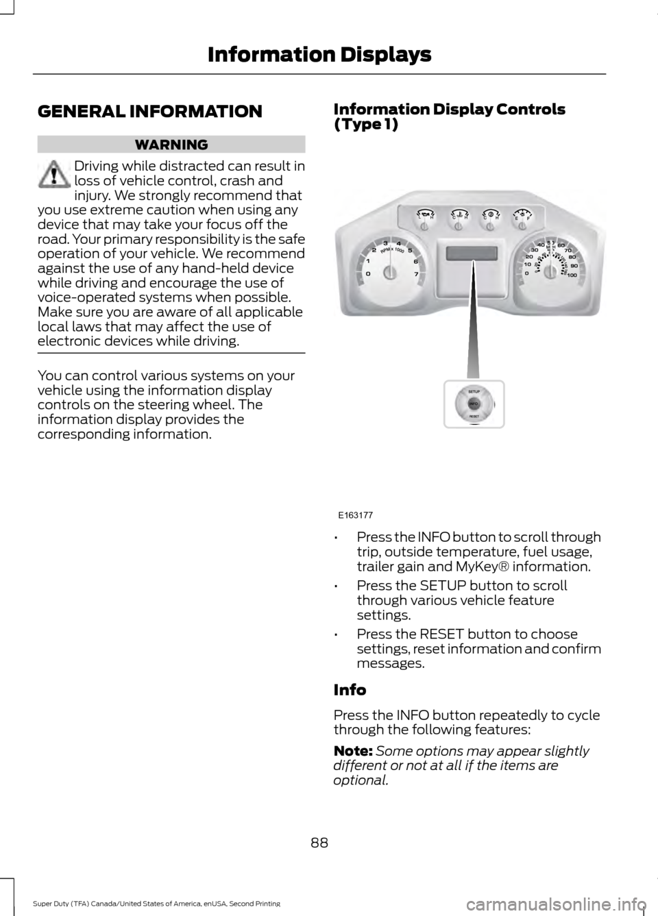 FORD SUPER DUTY 2016 3.G Owners Manual GENERAL INFORMATION
WARNING
Driving while distracted can result in
loss of vehicle control, crash and
injury. We strongly recommend that
you use extreme caution when using any
device that may take you