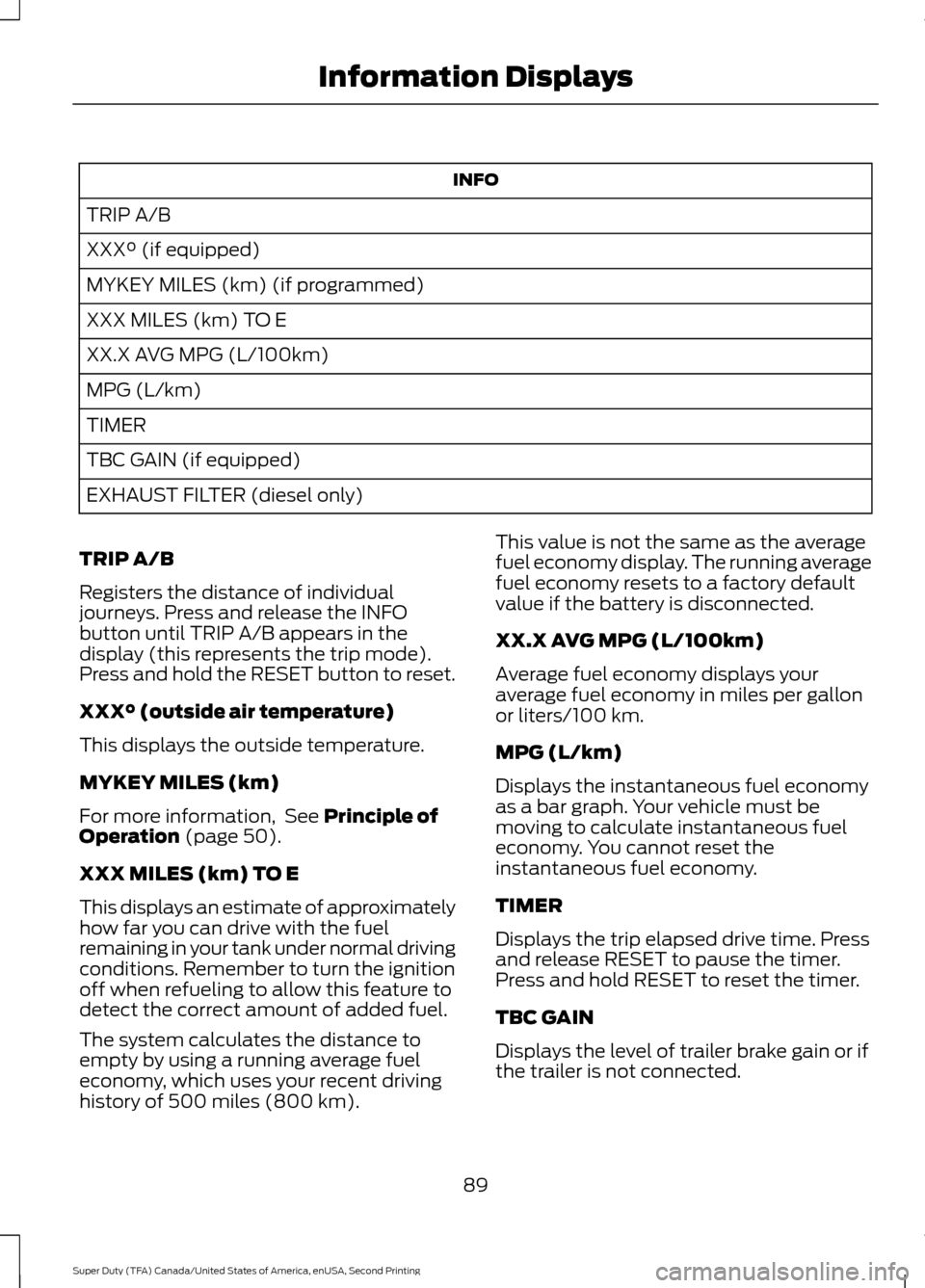 FORD SUPER DUTY 2016 3.G Owners Manual INFO
TRIP A/B
XXX° (if equipped)
MYKEY MILES (km) (if programmed)
XXX MILES (km) TO E
XX.X AVG MPG (L/100km)
MPG (L/km)
TIMER
TBC GAIN (if equipped)
EXHAUST FILTER (diesel only)
TRIP A/B
Registers th