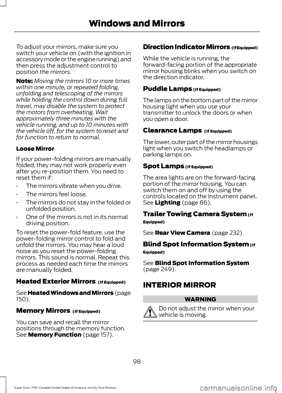 FORD SUPER DUTY 2017 4.G Owners Manual To adjust your mirrors, make sure you
switch your vehicle on (with the ignition in
accessory mode or the engine running) and
then press the adjustment control to
position the mirrors.
Note:
Moving the