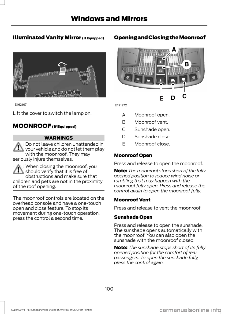 FORD SUPER DUTY 2017 4.G Owners Manual Illuminated Vanity Mirror (If Equipped)
Lift the cover to switch the lamp on.
MOONROOF
 (If Equipped)
WARNINGS
Do not leave children unattended in
your vehicle and do not let them play
with the moonro