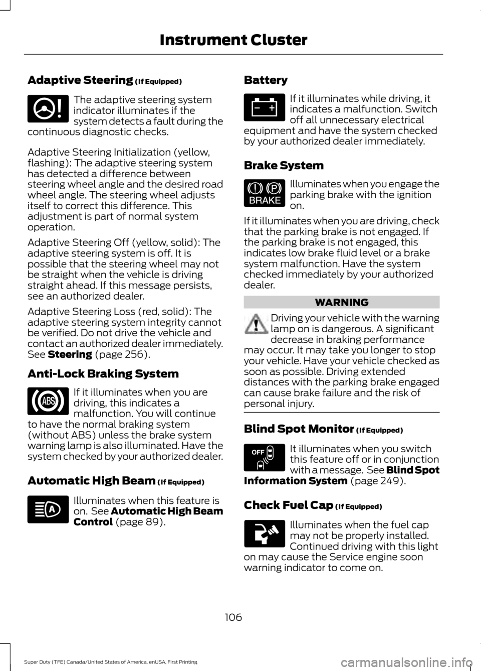 FORD SUPER DUTY 2017 4.G Owners Manual Adaptive Steering (If Equipped)
The adaptive steering system
indicator illuminates if the
system detects a fault during the
continuous diagnostic checks.
Adaptive Steering Initialization (yellow,
flas