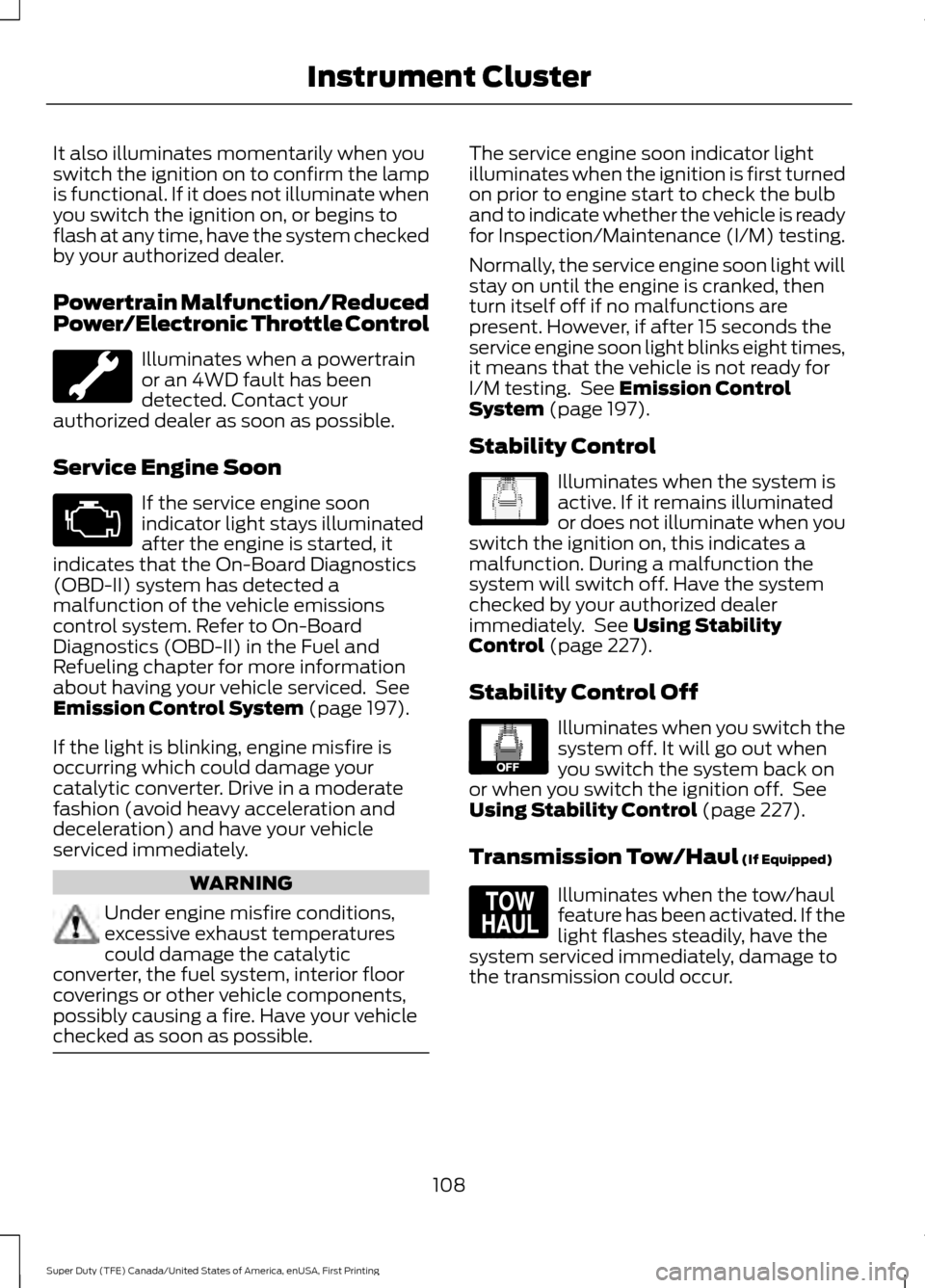 FORD SUPER DUTY 2017 4.G Owners Manual It also illuminates momentarily when you
switch the ignition on to confirm the lamp
is functional. If it does not illuminate when
you switch the ignition on, or begins to
flash at any time, have the s