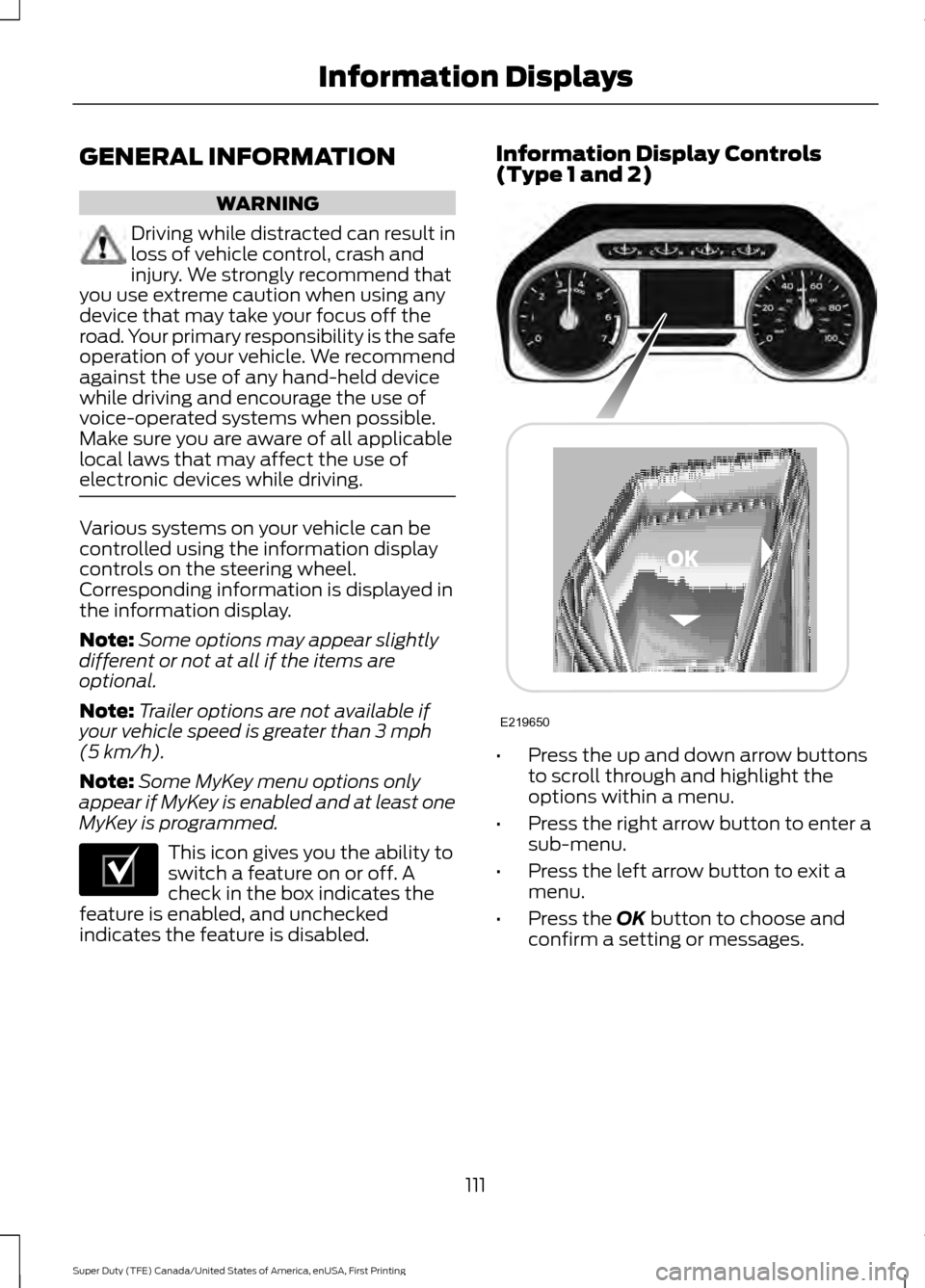 FORD SUPER DUTY 2017 4.G Owners Manual GENERAL INFORMATION
WARNING
Driving while distracted can result in
loss of vehicle control, crash and
injury. We strongly recommend that
you use extreme caution when using any
device that may take you