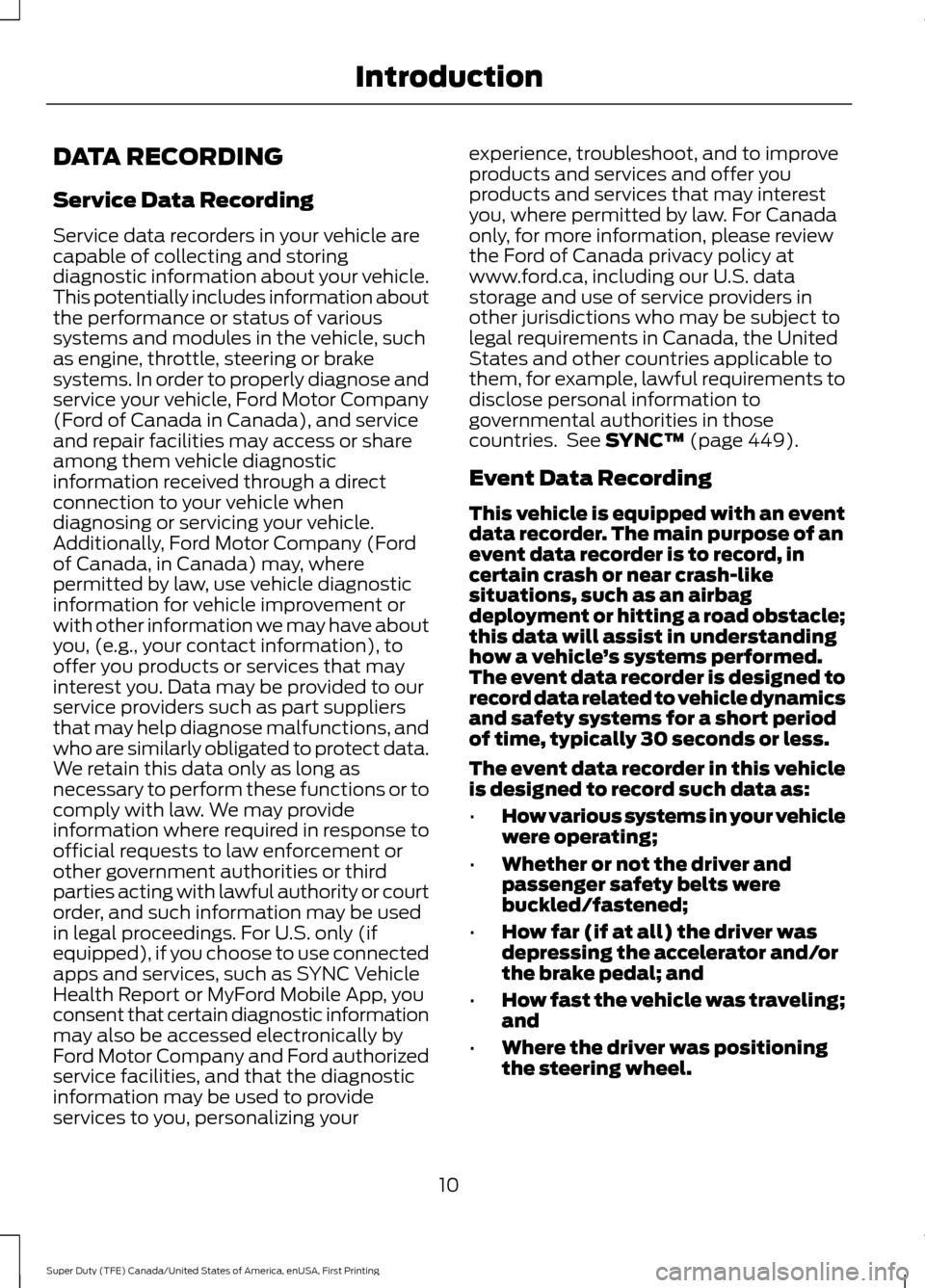 FORD SUPER DUTY 2017 4.G User Guide DATA RECORDING
Service Data Recording
Service data recorders in your vehicle are
capable of collecting and storing
diagnostic information about your vehicle.
This potentially includes information abou FORD SUPER DUTY 2017 4.G User Guide DATA RECORDING
Service Data Recording
Service data recorders in your vehicle are
capable of collecting and storing
diagnostic information about your vehicle.
This potentially includes information abou