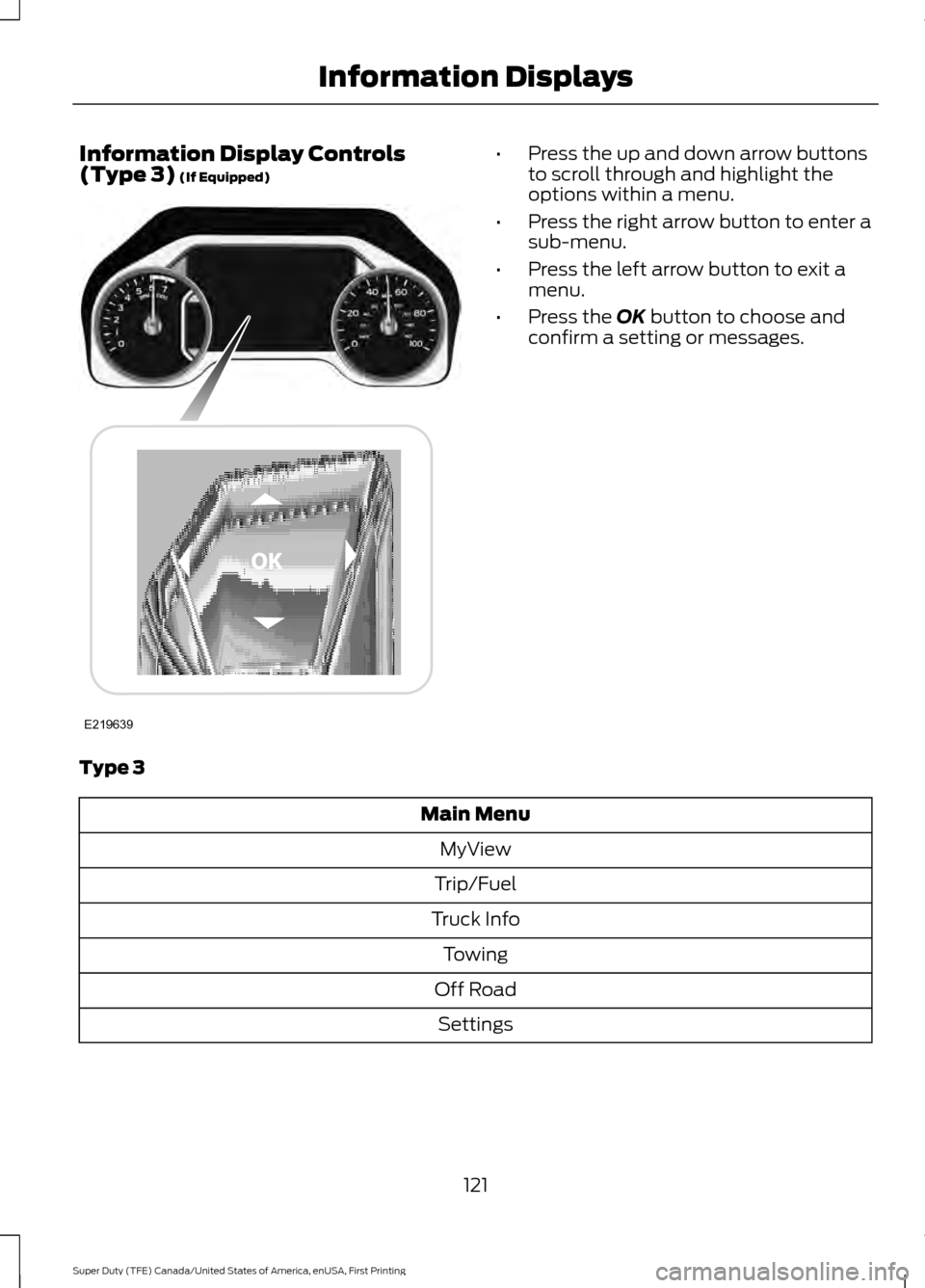 FORD SUPER DUTY 2017 4.G Owners Manual Information Display Controls
(Type 3) (If Equipped) •
Press the up and down arrow buttons
to scroll through and highlight the
options within a menu.
• Press the right arrow button to enter a
sub-m