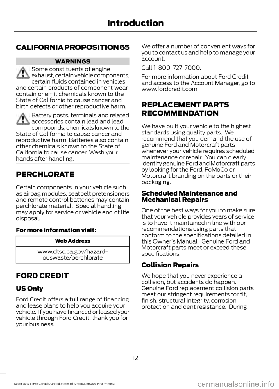 FORD SUPER DUTY 2017 4.G Owners Manual CALIFORNIA PROPOSITION 65
WARNINGS
Some constituents of engine
exhaust, certain vehicle components,
certain fluids contained in vehicles
and certain products of component wear
contain or emit chemical