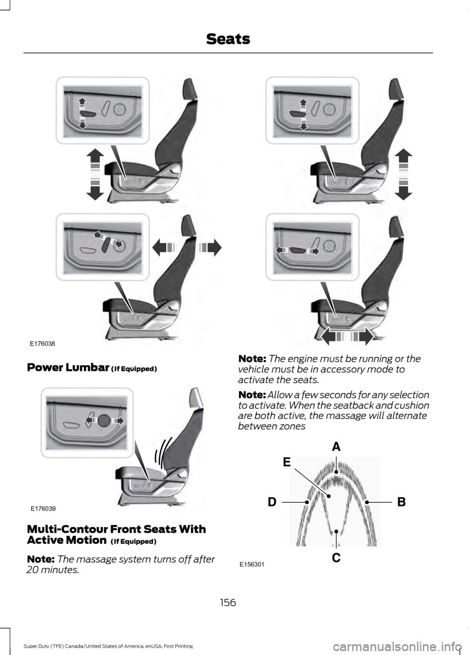 FORD SUPER DUTY 2017 4.G Owners Manual Power Lumbar (If Equipped)
Multi-Contour Front Seats With
Active Motion
(If Equipped)
Note: The massage system turns off after
20 minutes. Note:
The engine must be running or the
vehicle must be in FORD SUPER DUTY 2017 4.G Owners Manual Power Lumbar (If Equipped)
Multi-Contour Front Seats With
Active Motion
(If Equipped)
Note: The massage system turns off after
20 minutes. Note:
The engine must be running or the
vehicle must be in