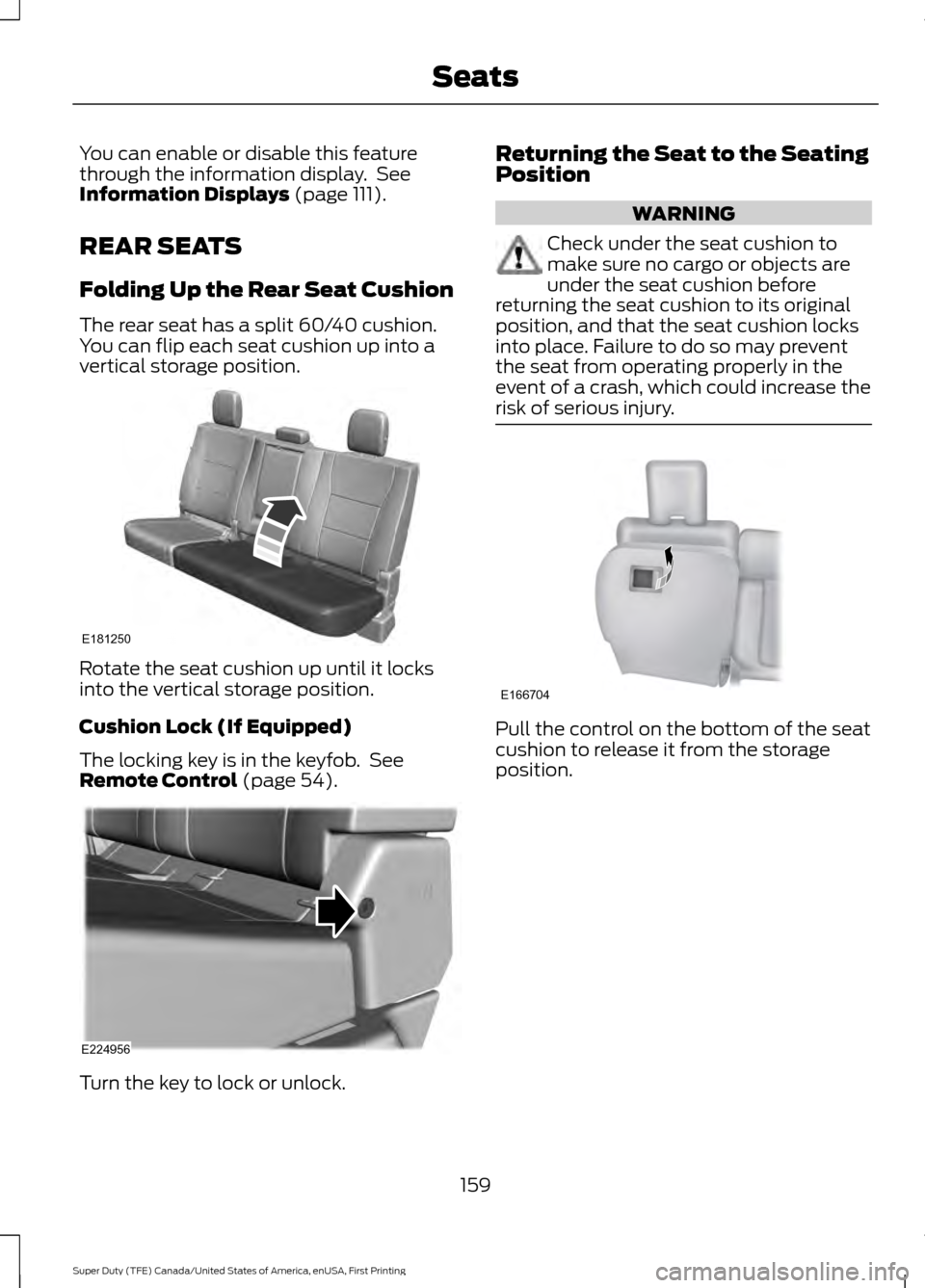 FORD SUPER DUTY 2017 4.G Owners Manual You can enable or disable this feature
through the information display.  See
Information Displays (page 111).
REAR SEATS
Folding Up the Rear Seat Cushion
The rear seat has a split 60/40 cushion.
You c