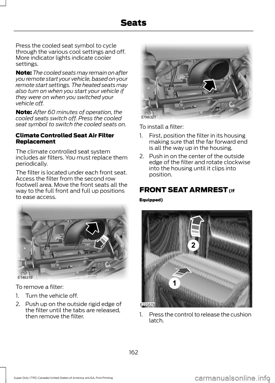 FORD SUPER DUTY 2017 4.G Owners Manual Press the cooled seat symbol to cycle
through the various cool settings and off.
More indicator lights indicate cooler
settings.
Note:
The cooled seats may remain on after
you remote start your vehicl