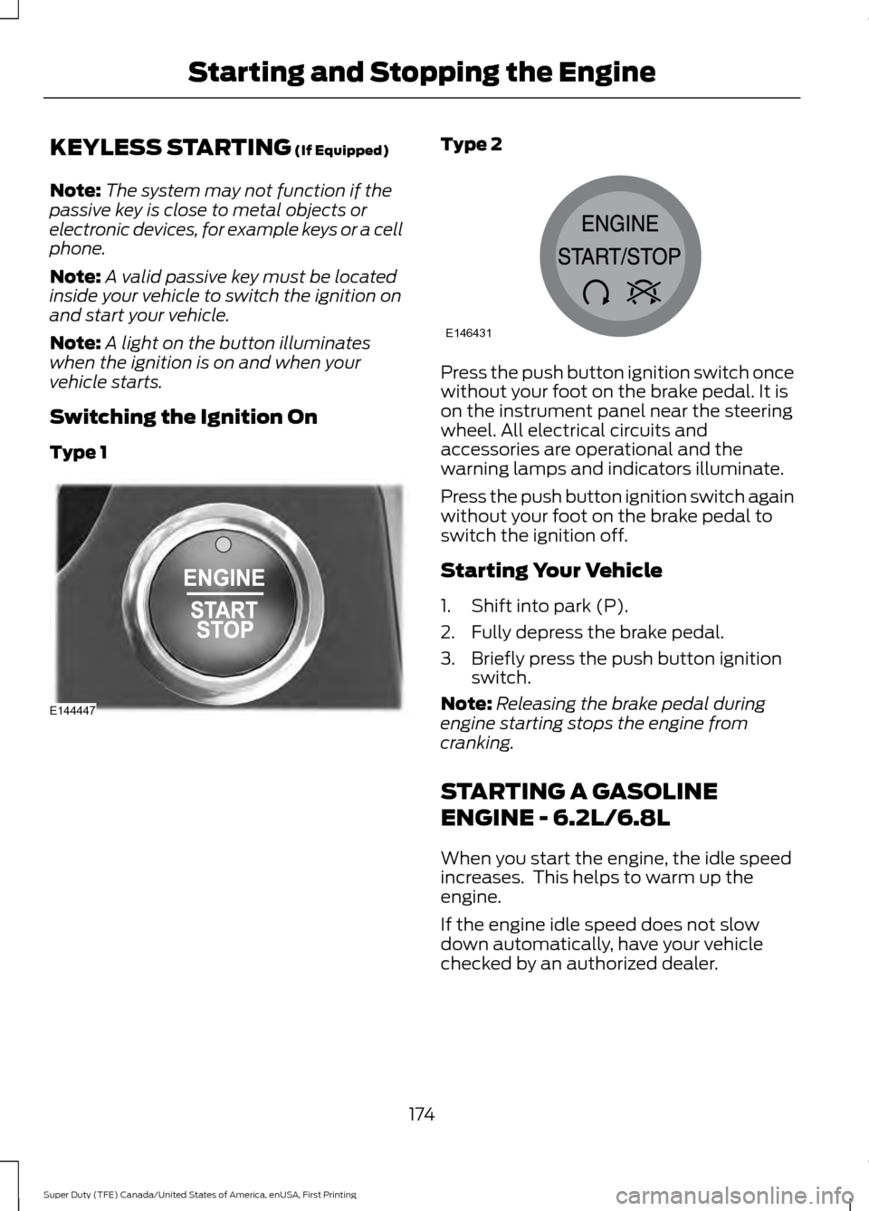 FORD SUPER DUTY 2017 4.G Owners Manual KEYLESS STARTING (If Equipped)
Note: The system may not function if the
passive key is close to metal objects or
electronic devices, for example keys or a cell
phone.
Note: A valid passive key must be