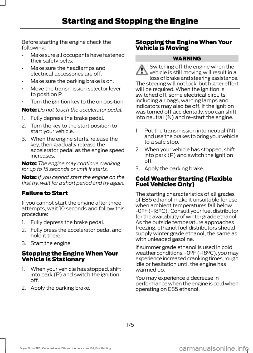 FORD SUPER DUTY 2017 4.G Owners Manual Before starting the engine check the
following:
•
Make sure all occupants have fastened
their safety belts.
• Make sure the headlamps and
electrical accessories are off.
• Make sure the parking 