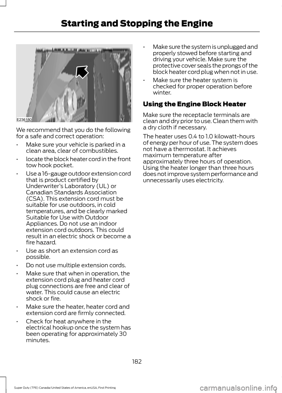 FORD SUPER DUTY 2017 4.G Owners Manual We recommend that you do the following
for a safe and correct operation:
•
Make sure your vehicle is parked in a
clean area, clear of combustibles.
• locate the block heater cord in the front
tow 