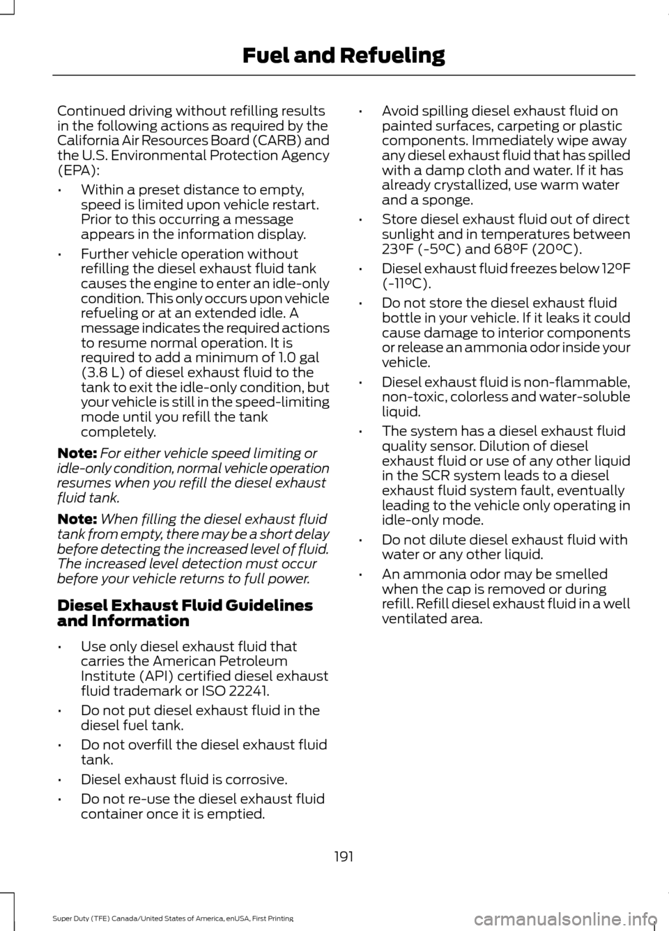 FORD SUPER DUTY 2017 4.G Owners Manual Continued driving without refilling results
in the following actions as required by the
California Air Resources Board (CARB) and
the U.S. Environmental Protection Agency
(EPA):
•
Within a preset di