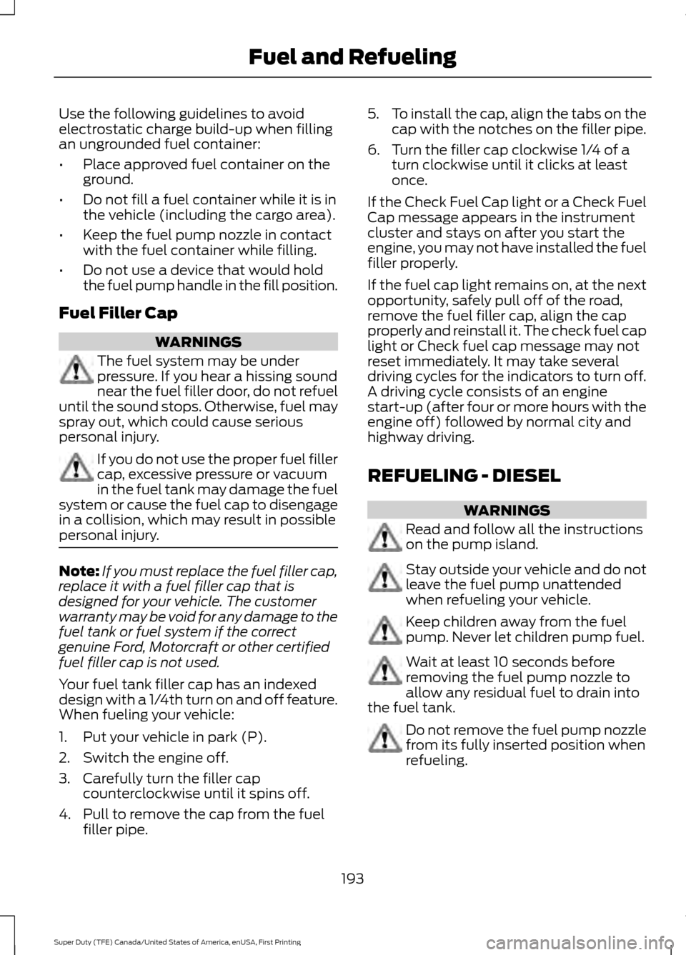FORD SUPER DUTY 2017 4.G Owners Manual Use the following guidelines to avoid
electrostatic charge build-up when filling
an ungrounded fuel container:
•
Place approved fuel container on the
ground.
• Do not fill a fuel container while i