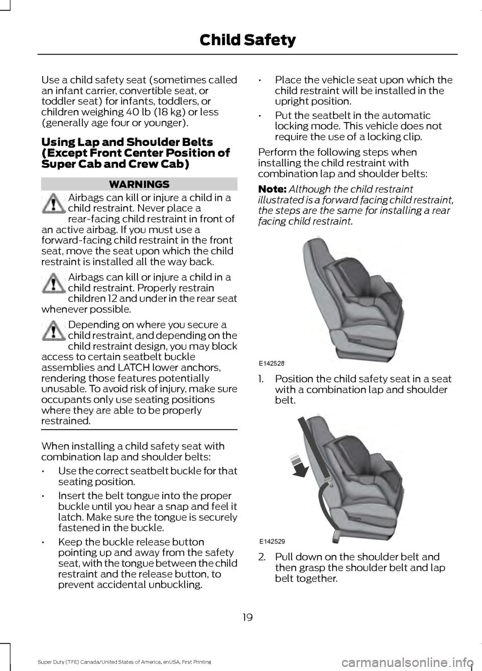 FORD SUPER DUTY 2017 4.G Owners Manual Use a child safety seat (sometimes called
an infant carrier, convertible seat, or
toddler seat) for infants, toddlers, or
children weighing 40 lb (18 kg) or less
(generally age four or younger).
Using