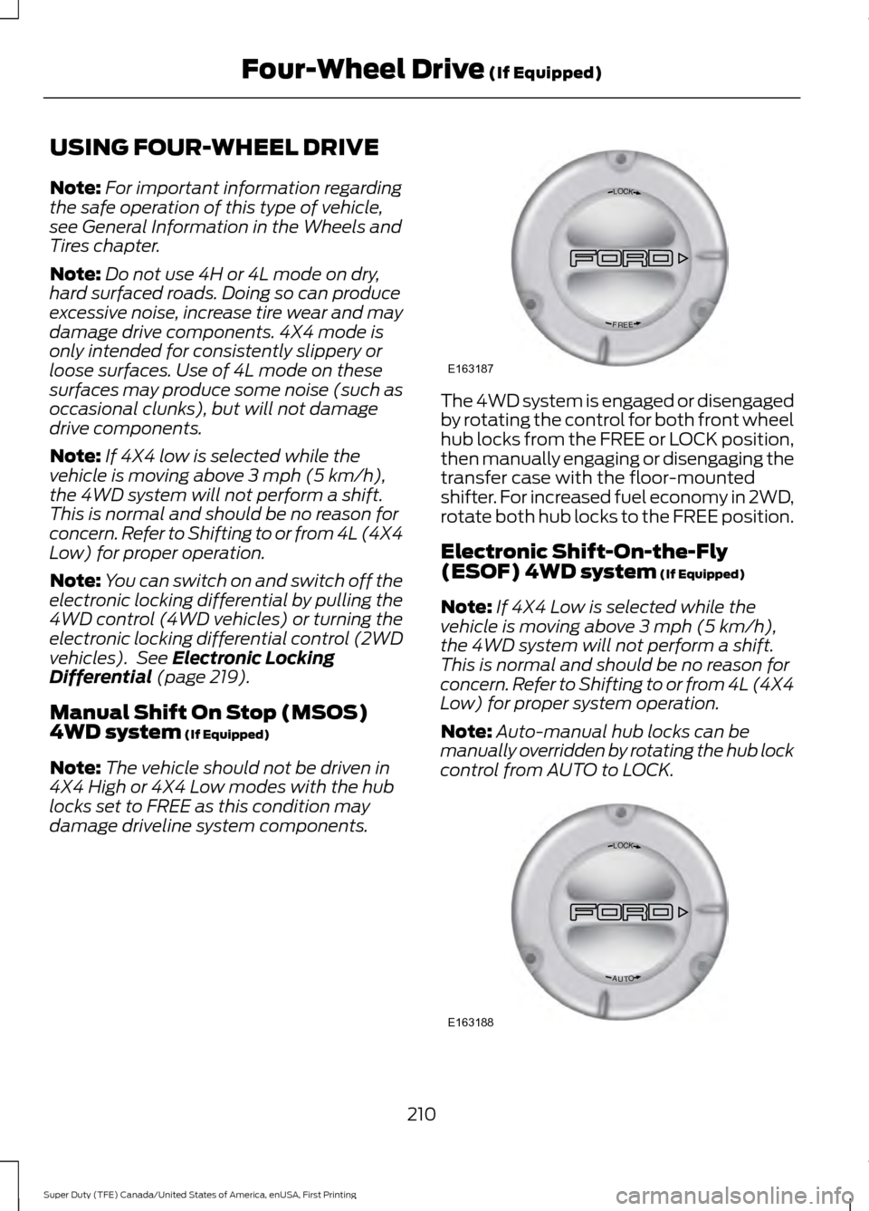 FORD SUPER DUTY 2017 4.G Owners Manual USING FOUR-WHEEL DRIVE
Note:
For important information regarding
the safe operation of this type of vehicle,
see General Information in the Wheels and
Tires chapter.
Note: Do not use 4H or 4L mode on 