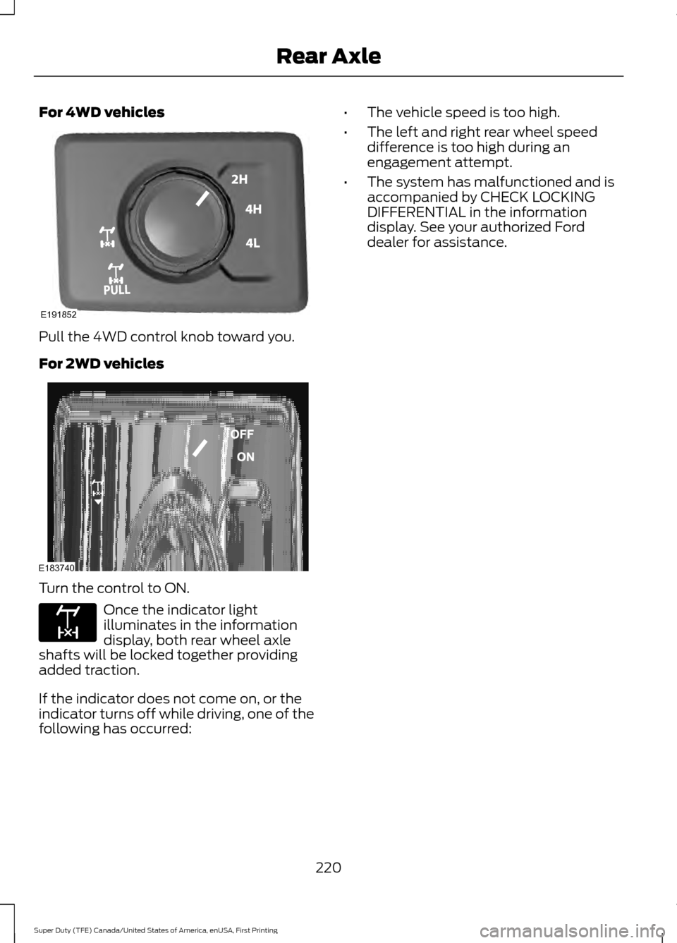 FORD SUPER DUTY 2017 4.G Owners Manual For 4WD vehicles
Pull the 4WD control knob toward you.
For 2WD vehicles
Turn the control to ON.
Once the indicator light
illuminates in the information
display, both rear wheel axle
shafts will be loc