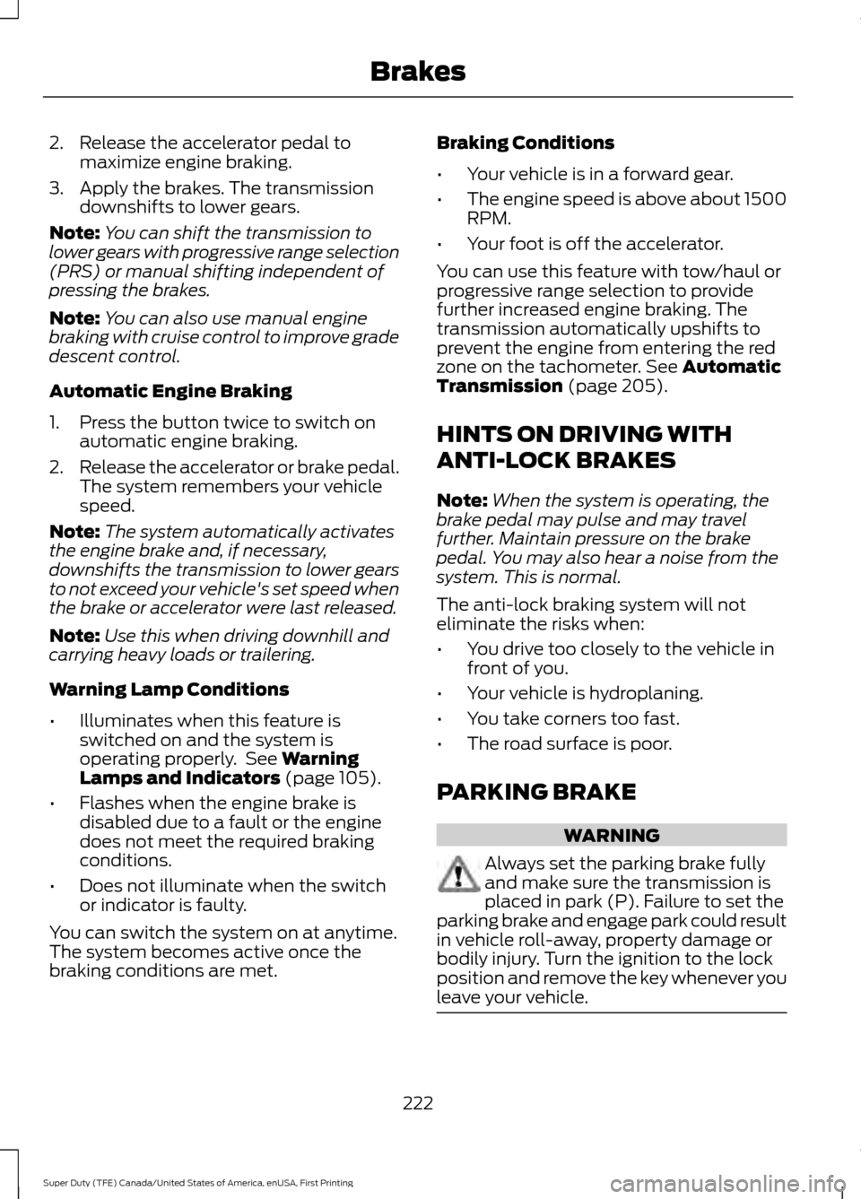 FORD SUPER DUTY 2017 4.G Owners Manual 2. Release the accelerator pedal to
maximize engine braking.
3. Apply the brakes. The transmission downshifts to lower gears.
Note: You can shift the transmission to
lower gears with progressive range
