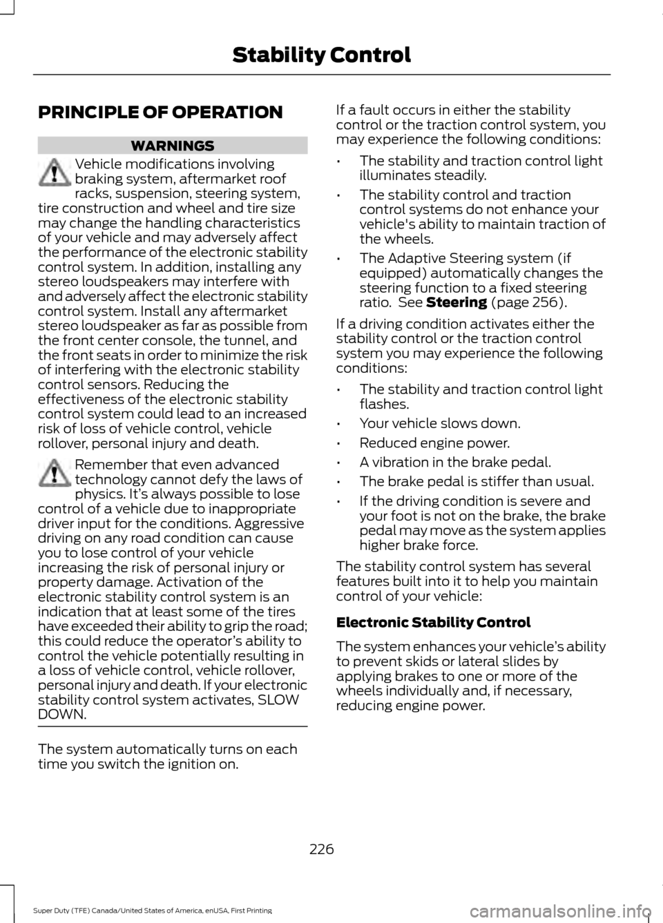 FORD SUPER DUTY 2017 4.G Owners Manual PRINCIPLE OF OPERATION
WARNINGS
Vehicle modifications involving
braking system, aftermarket roof
racks, suspension, steering system,
tire construction and wheel and tire size
may change the handling c