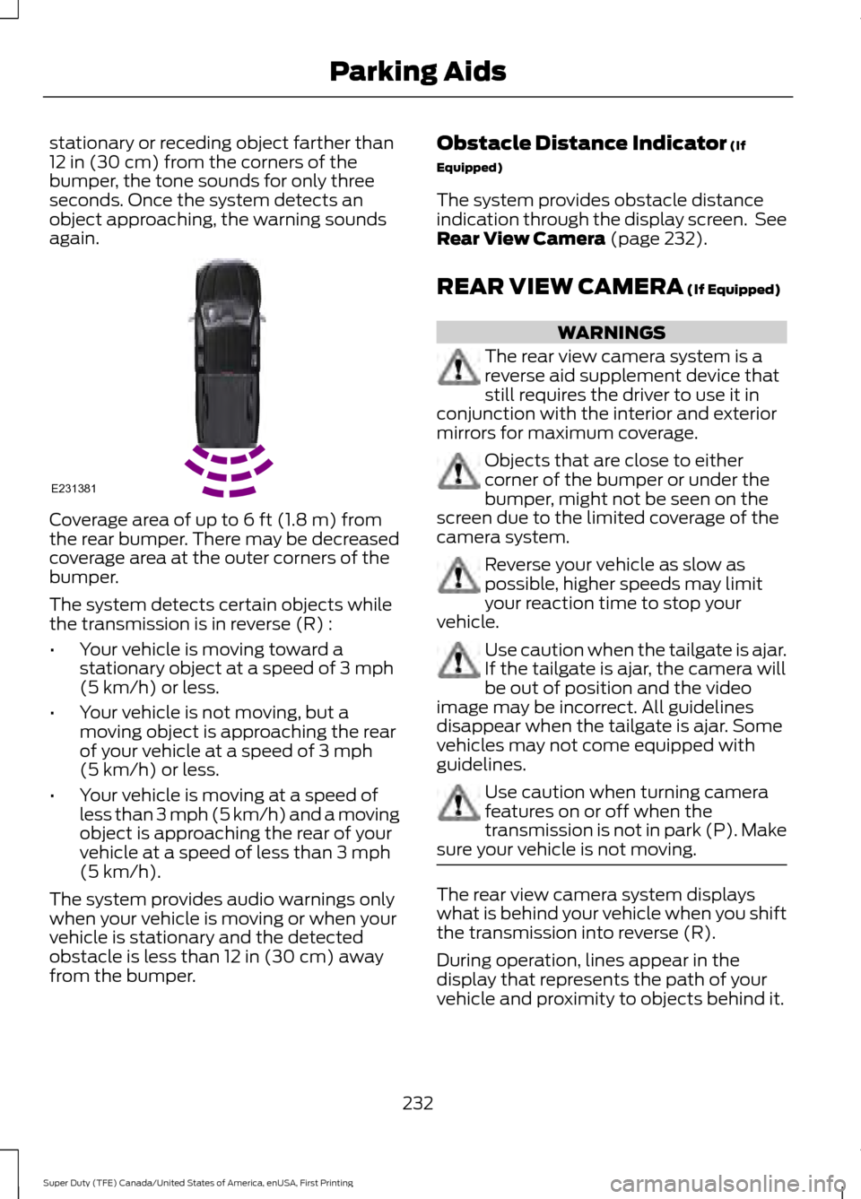 FORD SUPER DUTY 2017 4.G Owners Manual stationary or receding object farther than
12 in (30 cm) from the corners of the
bumper, the tone sounds for only three
seconds. Once the system detects an
object approaching, the warning sounds
again FORD SUPER DUTY 2017 4.G Owners Manual stationary or receding object farther than
12 in (30 cm) from the corners of the
bumper, the tone sounds for only three
seconds. Once the system detects an
object approaching, the warning sounds
again